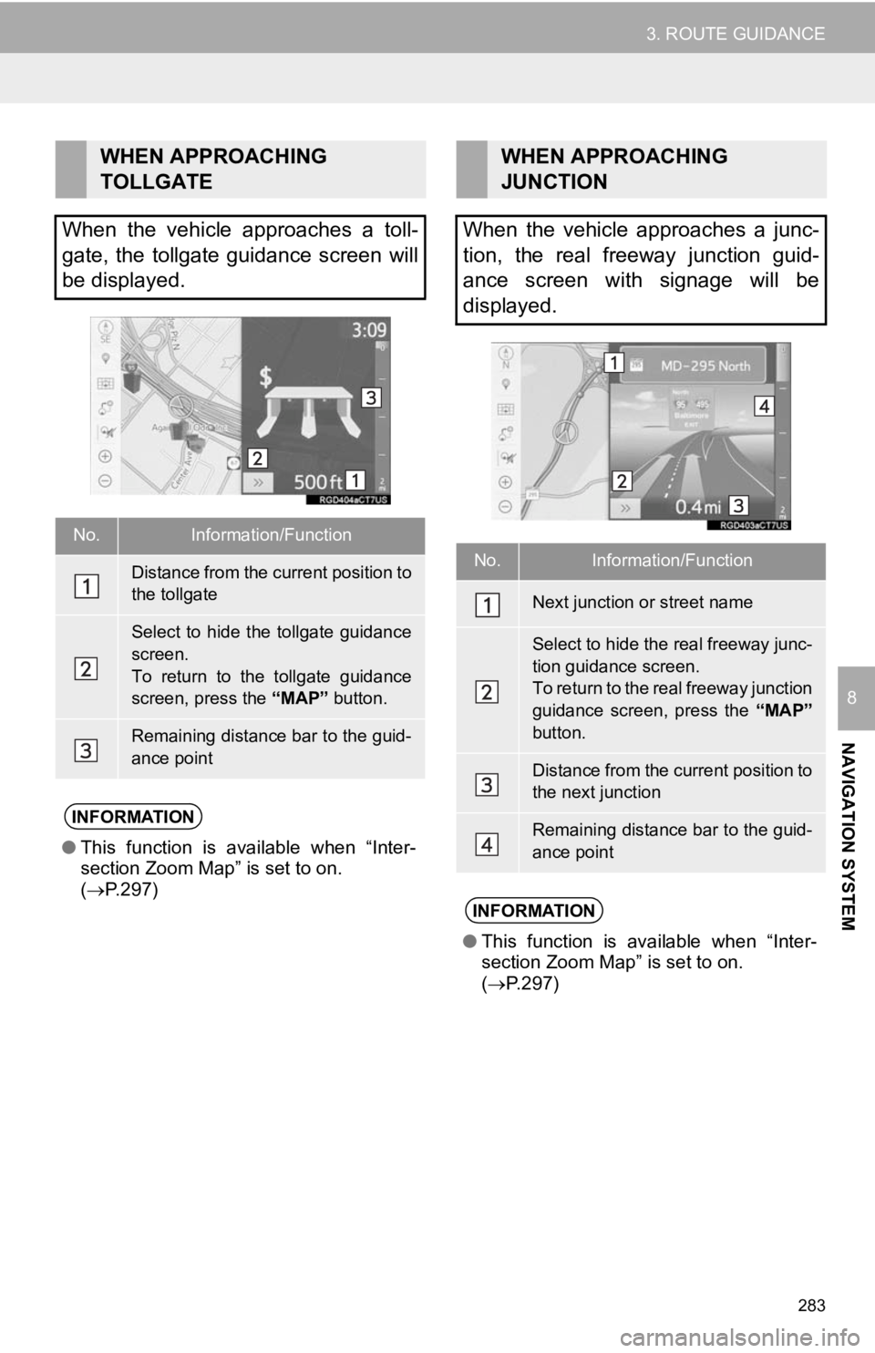 TOYOTA CAMRY 2019 Accessories, Audio & Navigation (in English) 283
3. ROUTE GUIDANCE
NAVIGATION SYSTEM
8
WHEN APPROACHING
TOLLGATE
When the vehicle approaches a toll-
gate, the tollgate guidance screen will
be displayed.
No.Information/Function
Distanc TOYOTA CAMRY 2019 Accessories, Audio & Navigation (in English) 283
3. ROUTE GUIDANCE
NAVIGATION SYSTEM
8
WHEN APPROACHING
TOLLGATE
When the vehicle approaches a toll-
gate, the tollgate guidance screen will
be displayed.
No.Information/Function
Distanc