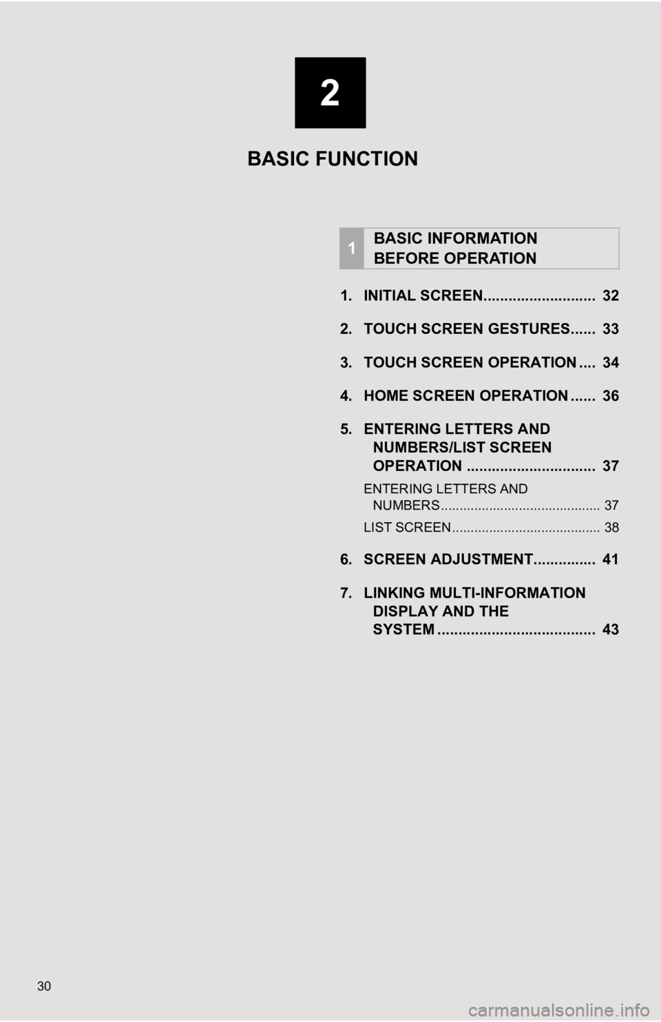 TOYOTA CAMRY 2019  Accessories, Audio & Navigation (in English) 30
1. INITIAL SCREEN...........................  32
2. TOUCH SCREEN GESTURES......  33
3. TOUCH SCREEN OPERATION ....  34
4. HOME SCREEN OPERATION ......  36
5. ENTERING LETTERS ANDNUMBERS/LIST SCREEN
