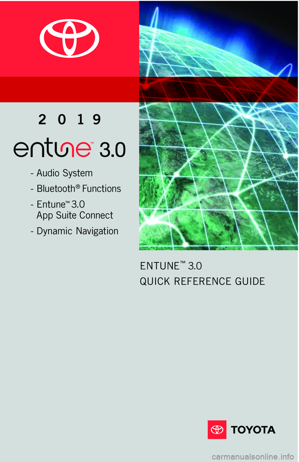TOYOTA CAMRY 2019 Accessories, Audio & Navigation (in English) 2 0 19
Printed in USA 11/18
18 - M K G - 12 4 7 5
- Audio Sy s tem
- Bluetooth
® Functions
- Entune
™ 3. 0
App Suite Connect
- Dynamic Navigation
EN TUNE™ 3.0
QUICK REFERENCE GUIDE
TOYOTA CAMRY 2019 Accessories, Audio & Navigation (in English) 2 0 19
Printed in USA 11/18
18 - M K G - 12 4 7 5
- Audio Sy s tem
- Bluetooth
® Functions
- Entune
™ 3. 0
App Suite Connect
- Dynamic Navigation
EN TUNE™ 3.0
QUICK REFERENCE GUIDE