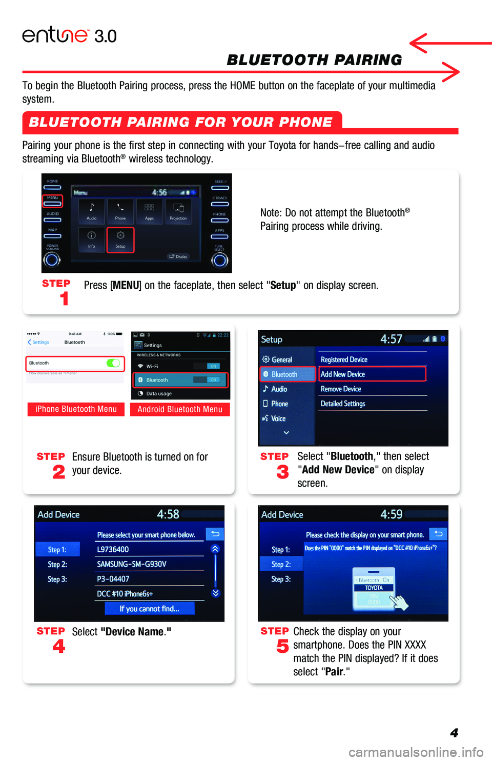 TOYOTA CAMRY 2019 Accessories, Audio & Navigation (in English) 4
BLUETOOTH PAIRING
Pairing your phone is the first step in connecting with your Toyota for \
hands-free calling and audio
streaming via Bluetooth® wireless technology.
To begin the Bluetooth Pairi TOYOTA CAMRY 2019 Accessories, Audio & Navigation (in English) 4
BLUETOOTH PAIRING
Pairing your phone is the first step in connecting with your Toyota for \
hands-free calling and audio
streaming via Bluetooth® wireless technology.
To begin the Bluetooth Pairi