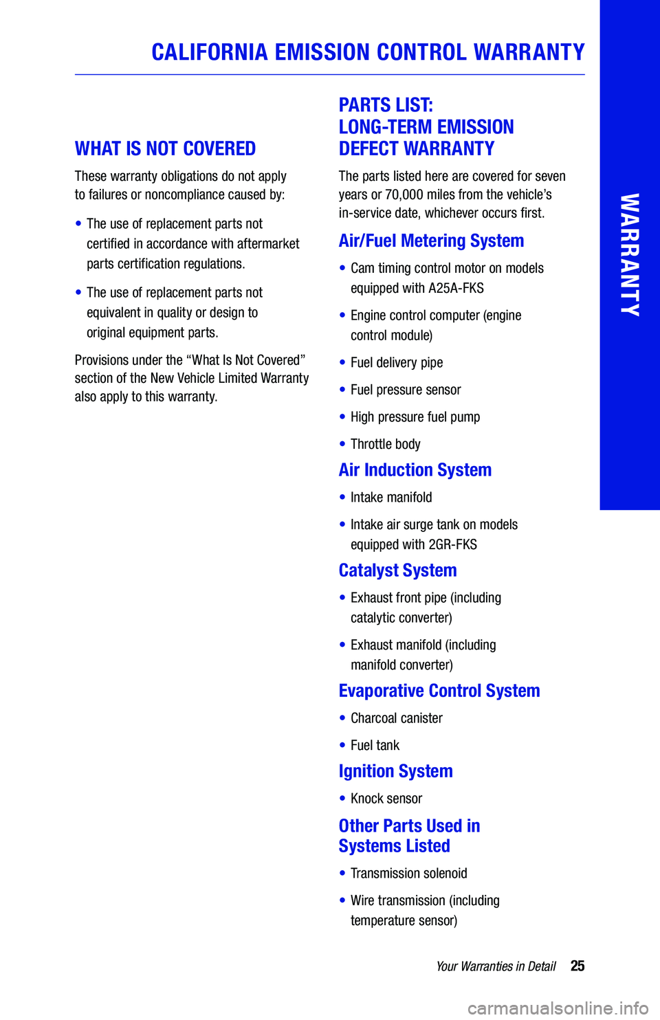 TOYOTA CAMRY 2019  Warranties & Maintenance Guides (in English) 25Your Warranties in Detail
WARRANTY
CALIFORNIA EMISSION CONTROL WARRANTY
 
 
WHAT IS NOT COVERED 
These warranty obligations do not apply  
to failures or noncompliance caused by:
• The use of repl