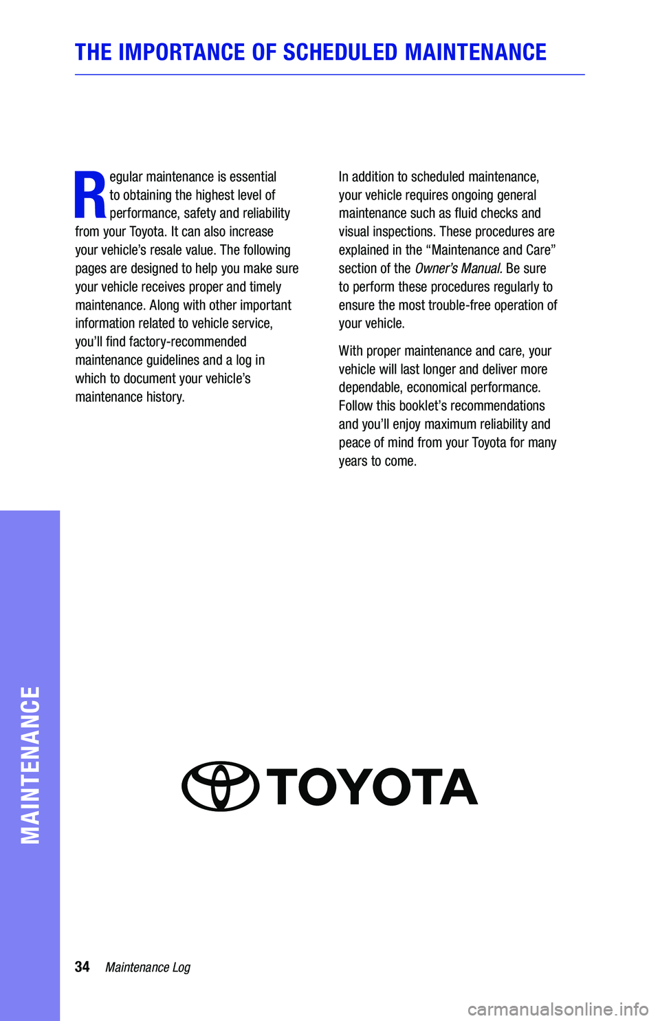 TOYOTA CAMRY 2019  Warranties & Maintenance Guides (in English) 34Maintenance Log
MAINTENANCE
THE IMPORTANCE OF SCHEDULED MAINTENANCE
R
egular maintenance is essential 
to obtaining the highest level of 
performance, safety and reliability  
from your Toyota. It c