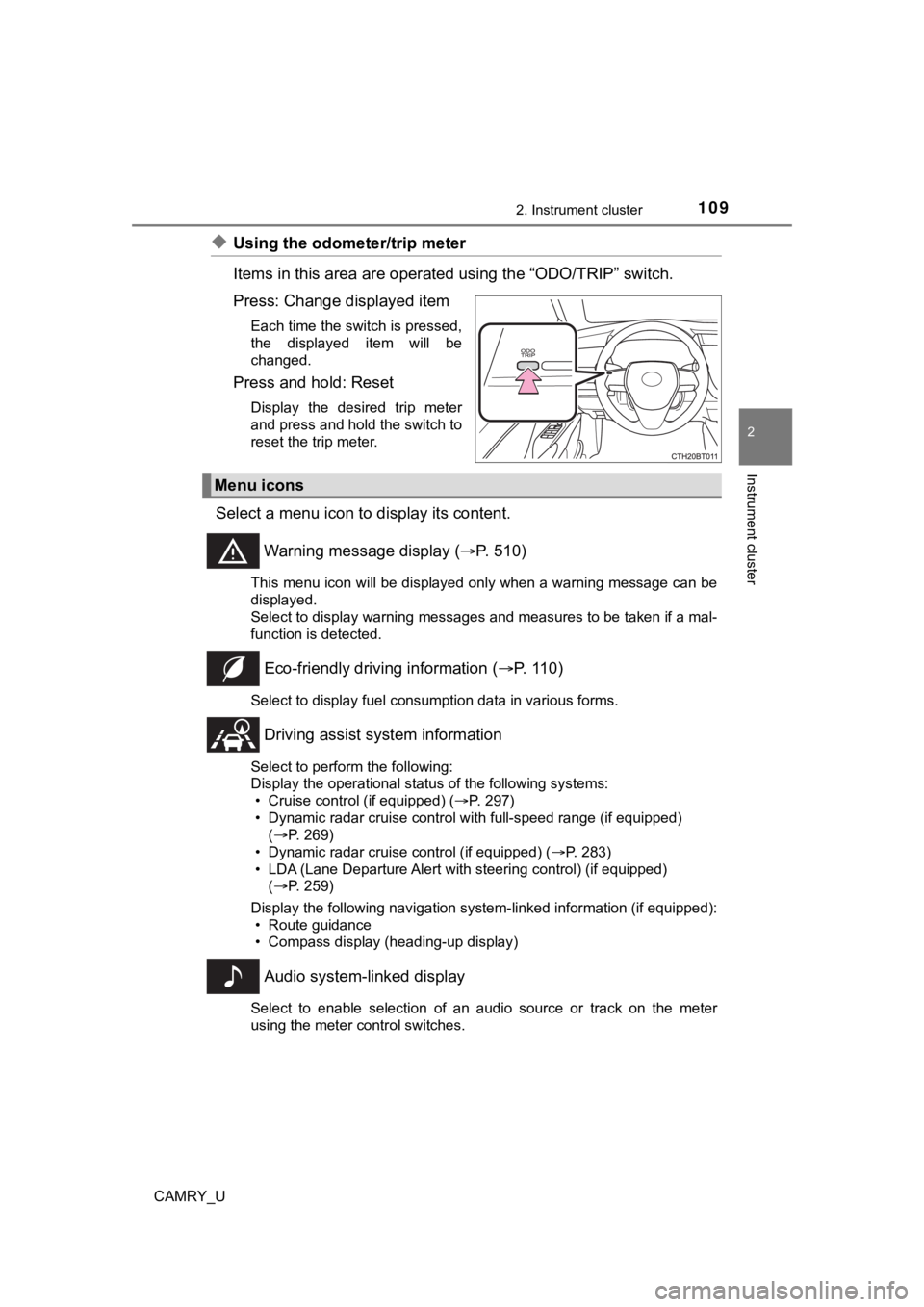 TOYOTA CAMRY 2020  Owners Manual (in English) 1092. Instrument cluster
2
Instrument cluster
CAMRY_U
◆Using the odometer/trip meter 
Items in this area are operated using the “ODO/TRIP” switch. 
Press: Change displayed item
Each time the swi