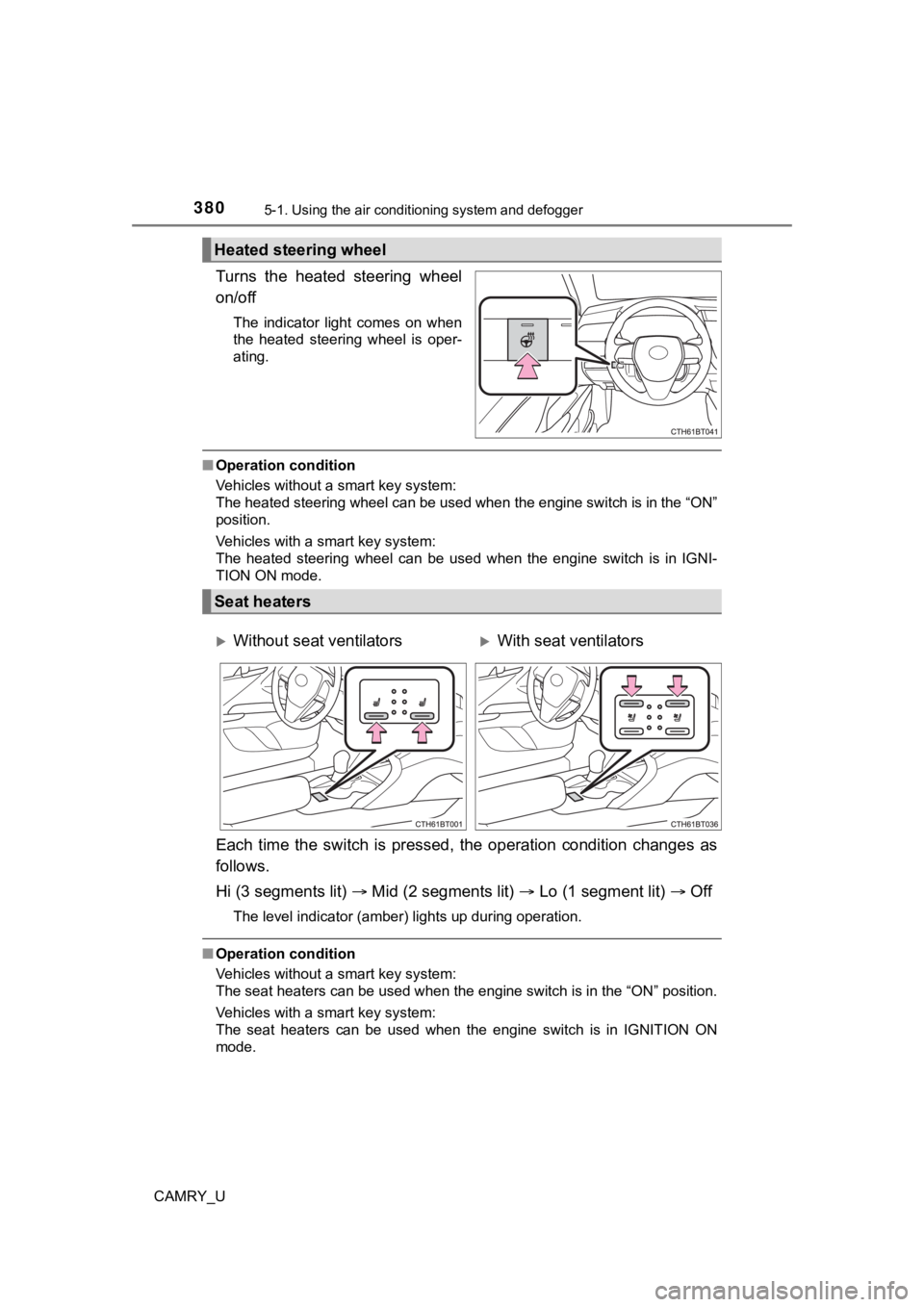 TOYOTA CAMRY 2020 Owners Manual (in English) 3805-1. Using the air conditioning system and defogger
CAMRY_U
Turns the heated steering wheel
on/off
The indicator light comes on when
the heated steering wheel is oper-
ating.
■Opera TOYOTA CAMRY 2020 Owners Manual (in English) 3805-1. Using the air conditioning system and defogger
CAMRY_U
Turns the heated steering wheel
on/off
The indicator light comes on when
the heated steering wheel is oper-
ating.
■Opera