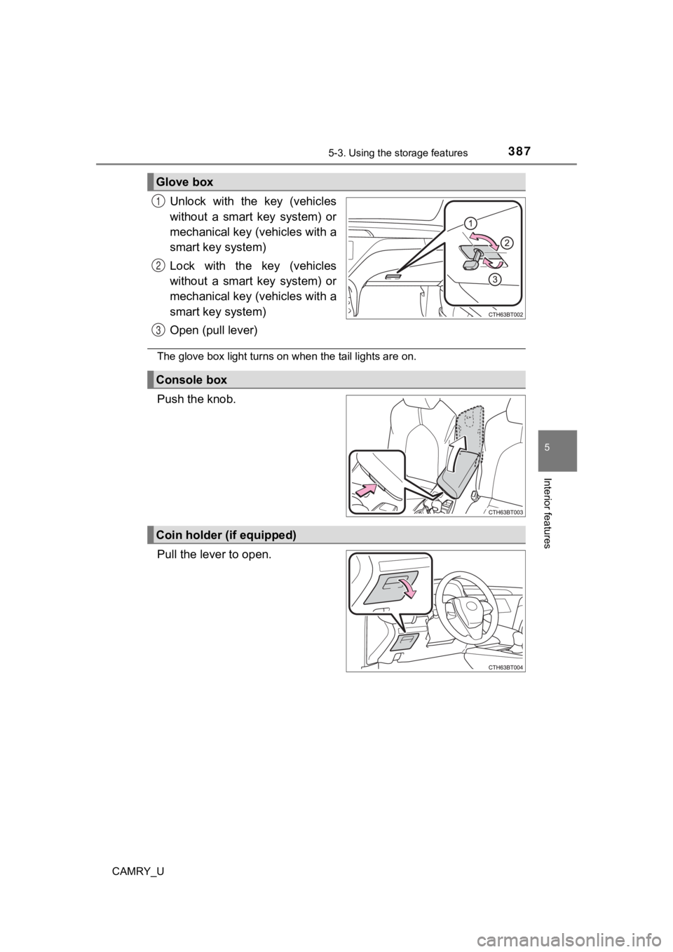 TOYOTA CAMRY 2020  Owners Manual (in English) 3875-3. Using the storage features
CAMRY_U
5
Interior features
Unlock  with  the  key  (vehicles
without  a  smart  key  system)  or
mechanical key ( vehicles with a
smart key system)
Lock  with  the 