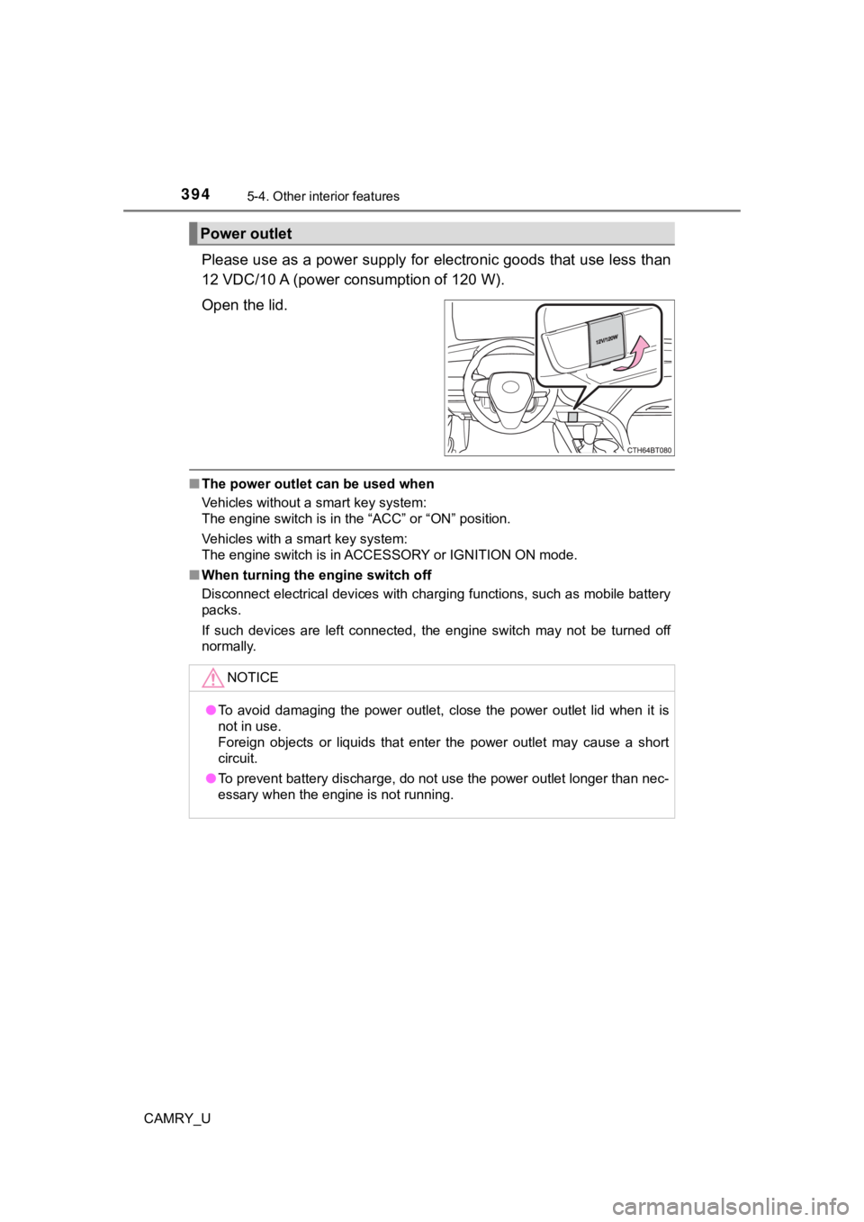 TOYOTA CAMRY 2020 Owners Manual (in English) 3945-4. Other interior features
CAMRY_U
Please use as a power supply for electronic goods that use less than
12 VDC/10 A (power c onsumption of 120 W).
Open the lid.
■ The power outlet can be used TOYOTA CAMRY 2020 Owners Manual (in English) 3945-4. Other interior features
CAMRY_U
Please use as a power supply for electronic goods that use less than
12 VDC/10 A (power c onsumption of 120 W).
Open the lid.
■ The power outlet can be used