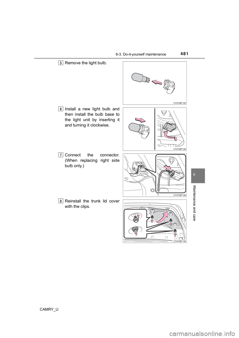 TOYOTA CAMRY 2020 Owners Manual (in English) 4816-3. Do-it-yourself maintenance
CAMRY_U
6
Maintenance and care
Remove the light bulb.
Install a new light bulb and
then install the bulb base to
the light unit by inserting it
and tu TOYOTA CAMRY 2020 Owners Manual (in English) 4816-3. Do-it-yourself maintenance
CAMRY_U
6
Maintenance and care
Remove the light bulb.
Install a new light bulb and
then install the bulb base to
the light unit by inserting it
and tu
