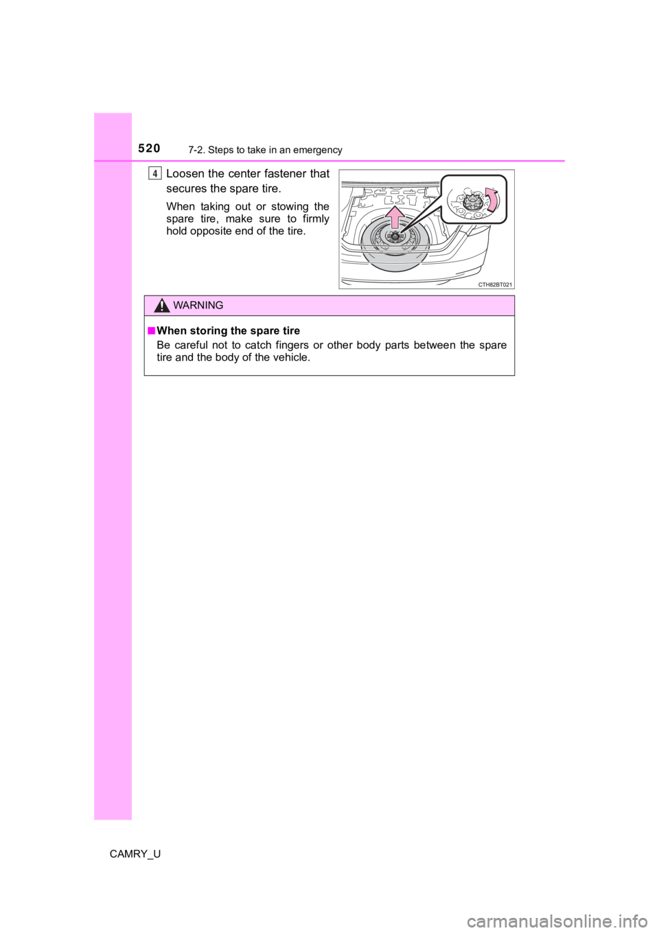 TOYOTA CAMRY 2020  Owners Manual (in English) 5207-2. Steps to take in an emergency
CAMRY_U
Loosen the center  fastener that
secures the spare tire.
When  taking  out  or  stowing  the
spare  tire,  make  sure  to  firmly
hold opposite end of the