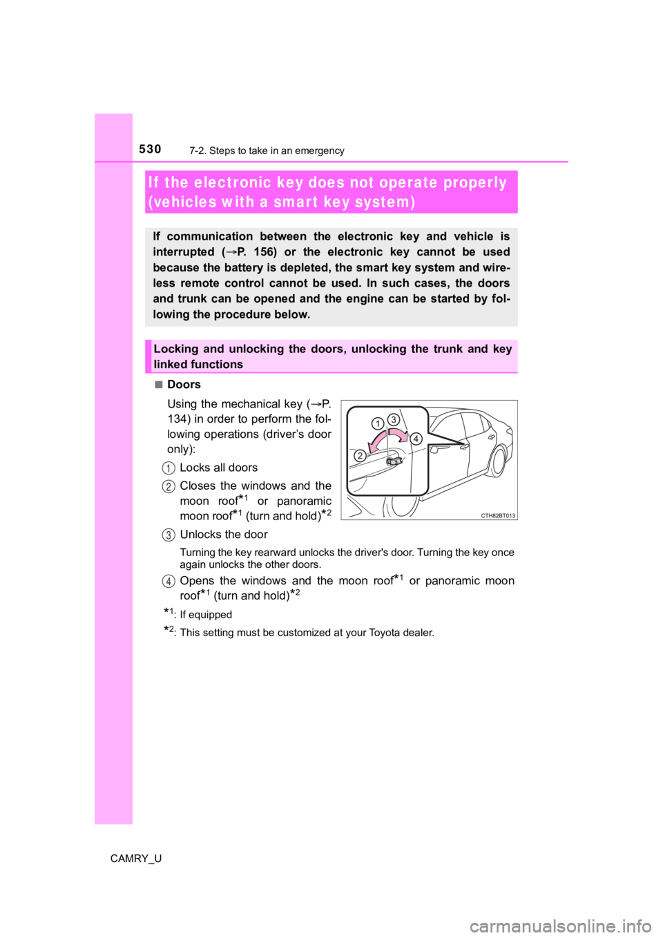 TOYOTA CAMRY 2020  Owners Manual (in English) 5307-2. Steps to take in an emergency
CAMRY_U■
Doors
Using  the  mechanical  key  (
P.
134) in order to perform the fol-
lowing operations  (driver’s door
only):
Locks all doors
Closes  the  wi