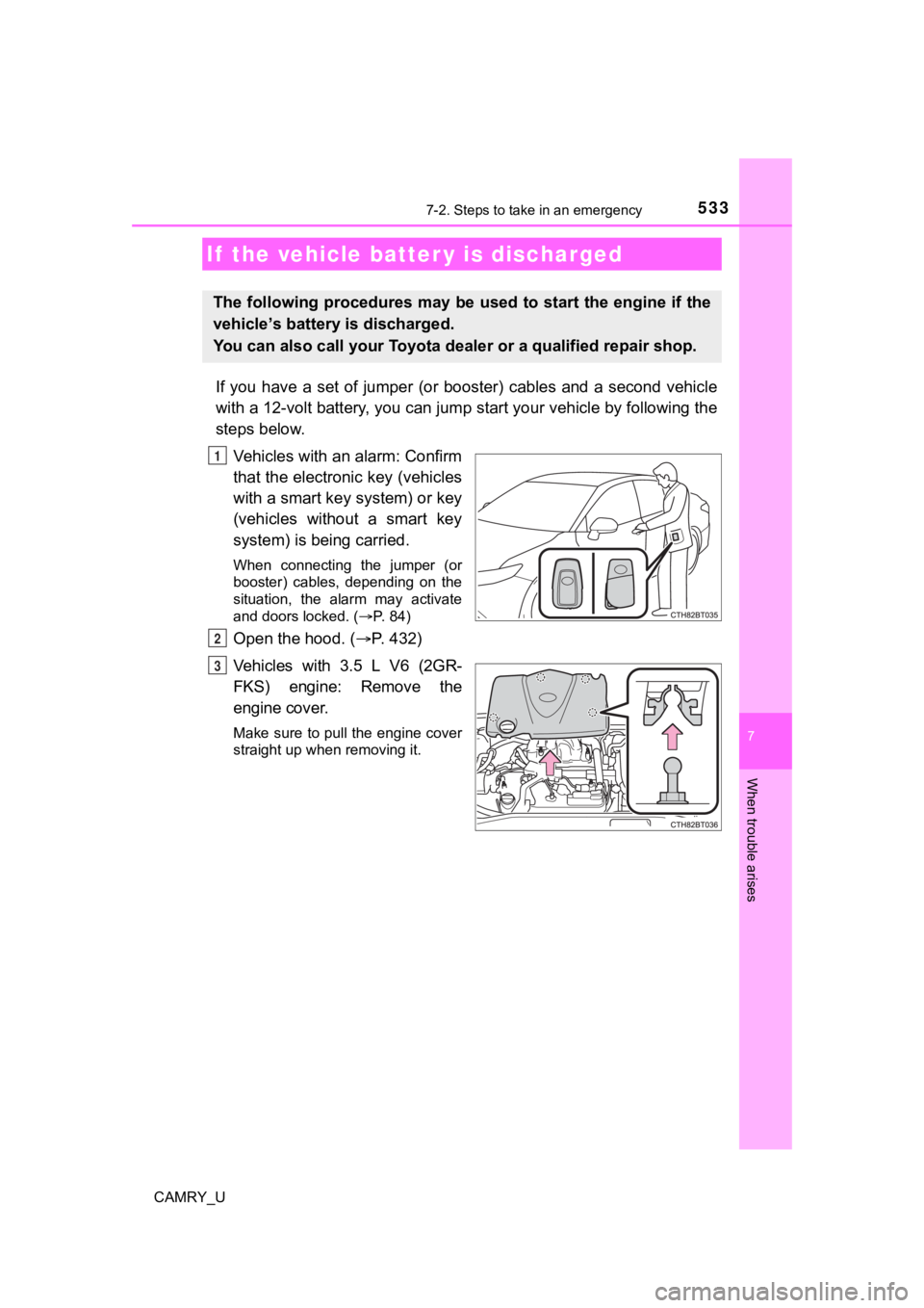 TOYOTA CAMRY 2020  Owners Manual (in English) 5337-2. Steps to take in an emergency
CAMRY_U
7
When trouble arises
If  you  have  a  set  of  jumper  (or  booster)  cables  and  a  second  vehicle
with a 12-volt battery, you can jump start your ve