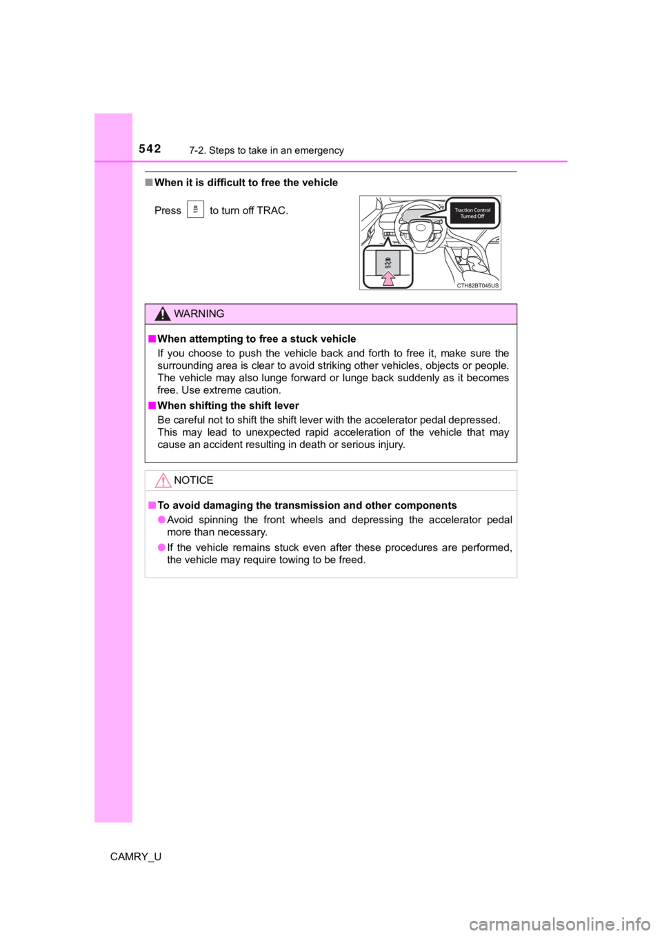 TOYOTA CAMRY 2020  Owners Manual (in English) 5427-2. Steps to take in an emergency
CAMRY_U
■When it is difficult to free the vehicle
Press   to turn off TRAC.
WARNING
■When attempting to f ree a stuck vehicle
If  you  choose  to  push  the  