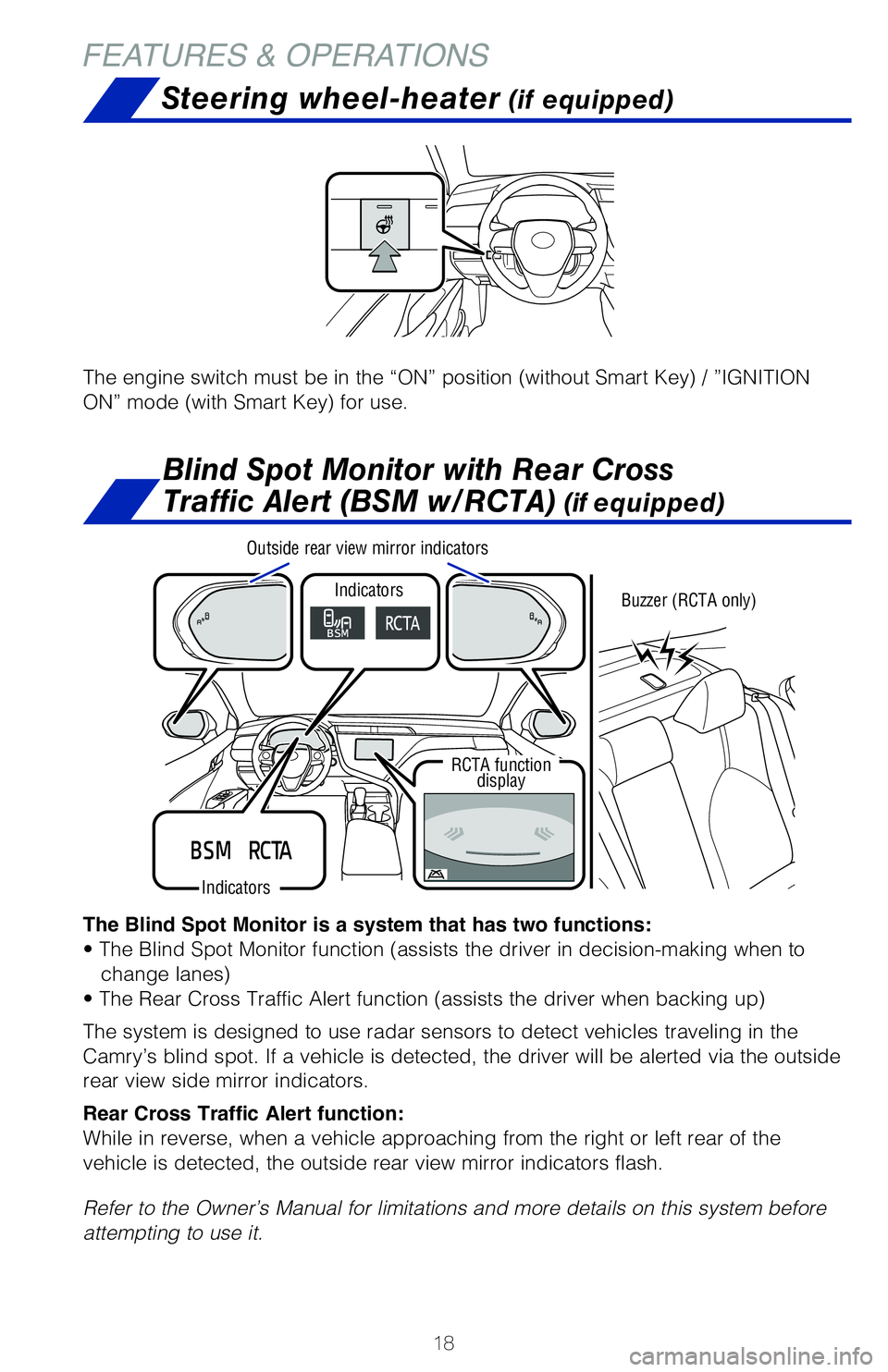 TOYOTA CAMRY 2020 (in English) User Guide 18
FEATURES & OPERATIONS
The Blind Spot Monitor is a system that has two functions:
• The Blind Spot Monitor function (assists the driver in decision-making when to change lanes)
• The Rear Cross TOYOTA CAMRY 2020 (in English) User Guide 18
FEATURES & OPERATIONS
The Blind Spot Monitor is a system that has two functions:
• The Blind Spot Monitor function (assists the driver in decision-making when to change lanes)
• The Rear Cross