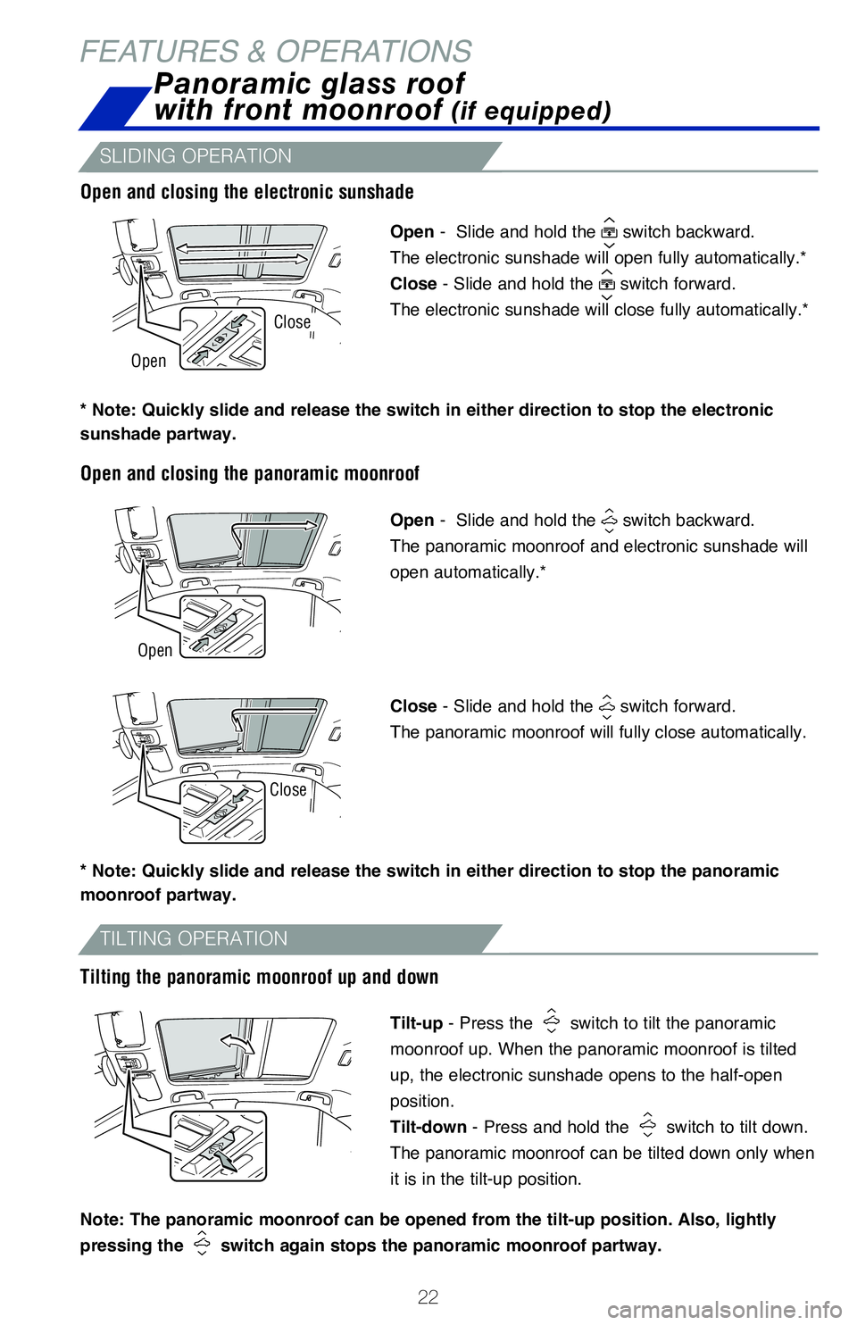 TOYOTA CAMRY 2020 (in English) Owners Manual 22
FEATURES & OPERATIONSPanoramic glass roof
with front moonroof
(if equipped)
SLIDING OPERATION
TILTING OPERATION
Open - Slide and hold the switch backward.
The electronic sunshade will open ful TOYOTA CAMRY 2020 (in English) Owners Manual 22
FEATURES & OPERATIONSPanoramic glass roof
with front moonroof
(if equipped)
SLIDING OPERATION
TILTING OPERATION
Open - Slide and hold the switch backward.
The electronic sunshade will open ful