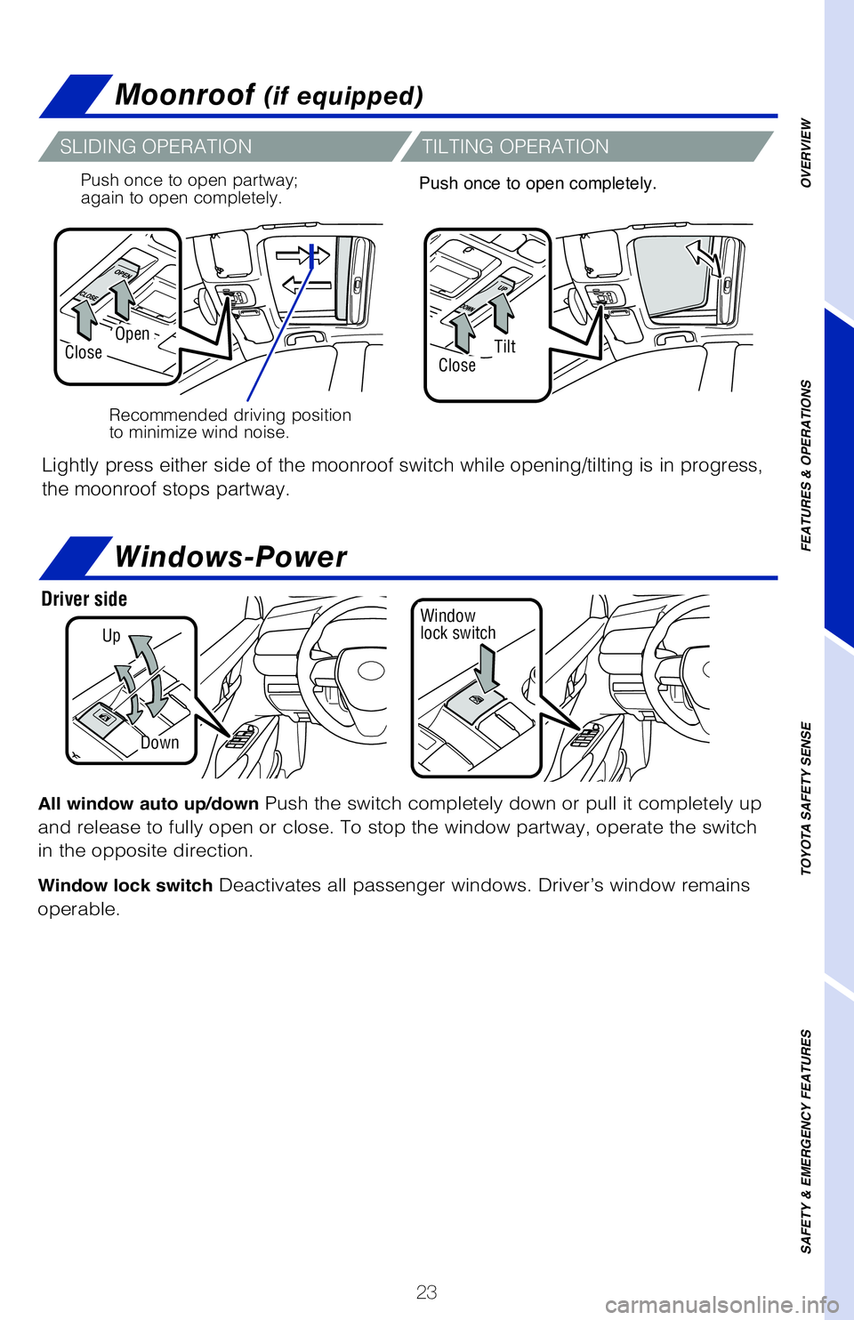 TOYOTA CAMRY 2020 (in English) Owners Manual 23
Moonroof (if equipped)
Recommended driving position
to minimize wind noise.
Push once to open partway;
again to open completely.
SLIDING OPERATION
TILTING OPERATION
Lightly press either side of t TOYOTA CAMRY 2020 (in English) Owners Manual 23
Moonroof (if equipped)
Recommended driving position
to minimize wind noise.
Push once to open partway;
again to open completely.
SLIDING OPERATION
TILTING OPERATION
Lightly press either side of t