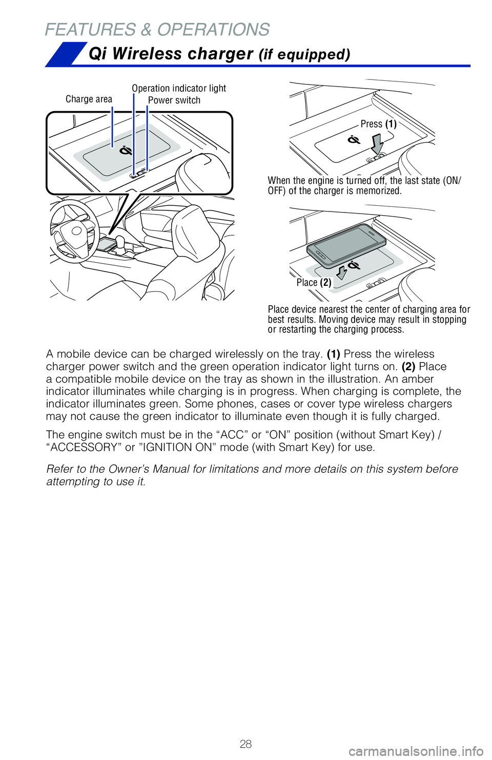 TOYOTA CAMRY 2020 (in English) Owners Manual 28
FEATURES & OPERATIONS
Power switchCharge areaOperation indicator light
Qi Wireless charger (if equipped)
A mobile device can be charged wirelessly on the tray. (1) Press the wireless
charger power TOYOTA CAMRY 2020 (in English) Owners Manual 28
FEATURES & OPERATIONS
Power switchCharge areaOperation indicator light
Qi Wireless charger (if equipped)
A mobile device can be charged wirelessly on the tray. (1) Press the wireless
charger power