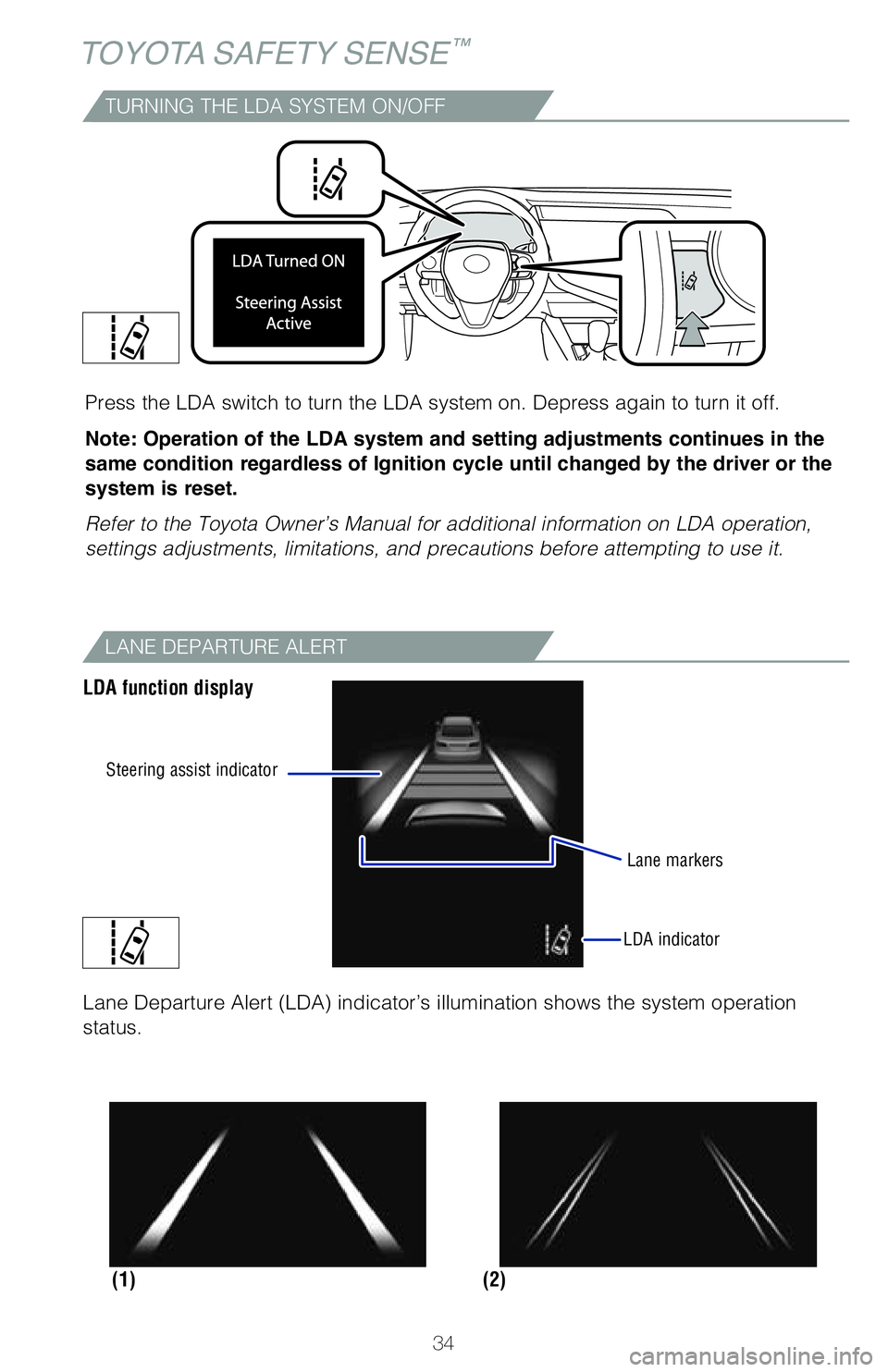 TOYOTA CAMRY 2020  Owners Manual (in English) 34
TOYOTA SAFETY SENSE™
TURNING THE LDA SYSTEM ON/OFF
Press the LDA switch to turn the LDA system on. Depress again to turn it\� off.
Note: Operation of the LDA system and setting adjustments cont