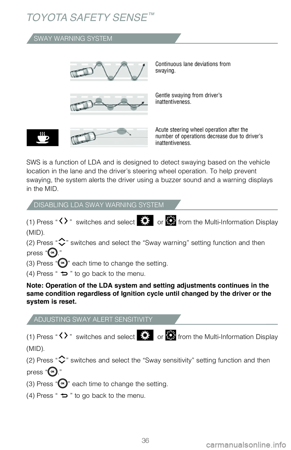 TOYOTA CAMRY 2020 (in English) Owners Guide 36
TOYOTA SAFETY SENSE™
SWAY WARNING SYSTEM
SWS is a function of LDA and is designed to detect swaying based on the \�vehicle
location in the lane and the driver’s steering wheel operation. To TOYOTA CAMRY 2020 (in English) Owners Guide 36
TOYOTA SAFETY SENSE™
SWAY WARNING SYSTEM
SWS is a function of LDA and is designed to detect swaying based on the \�vehicle
location in the lane and the driver’s steering wheel operation. To