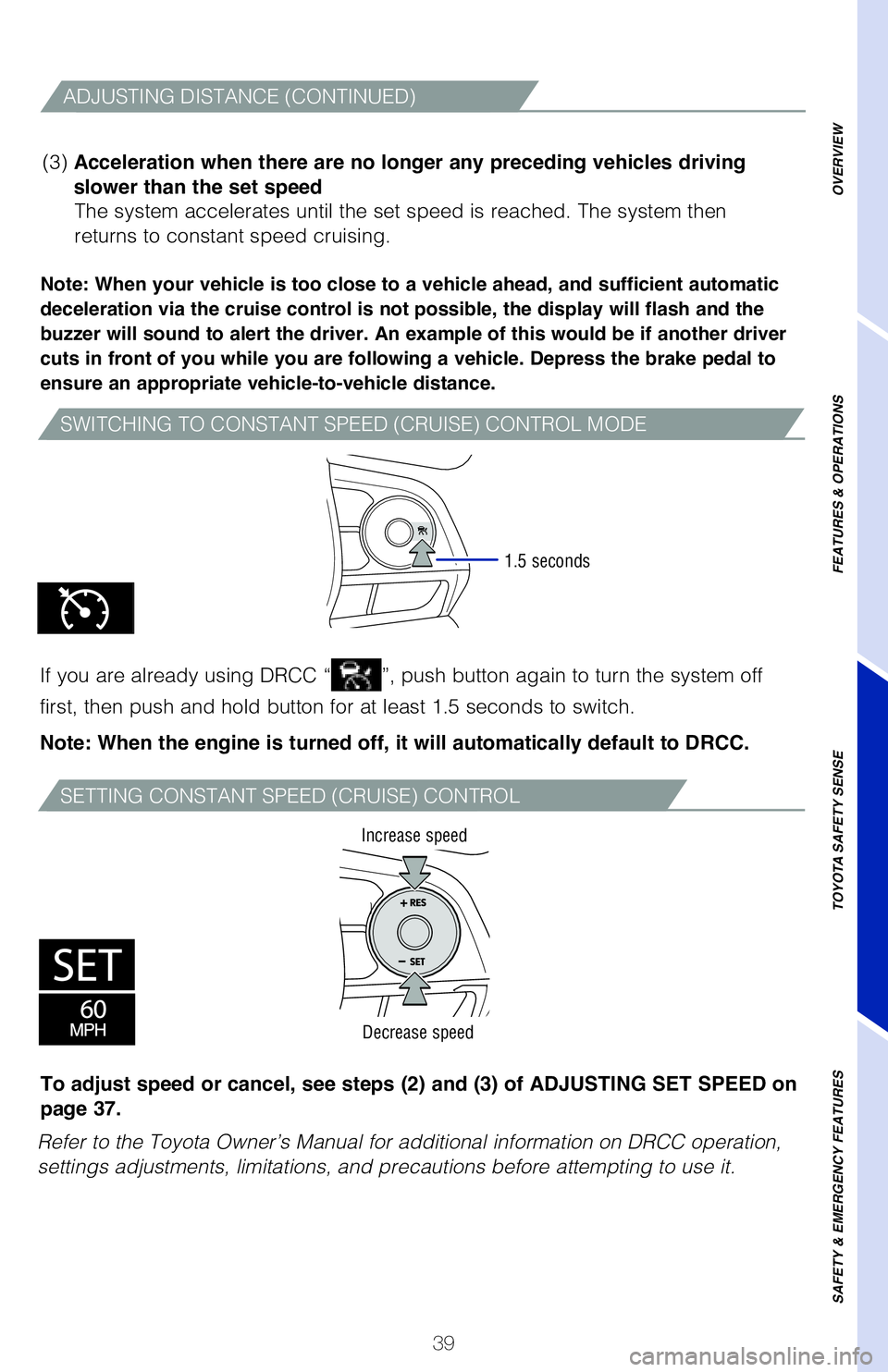 TOYOTA CAMRY 2020 (in English) Service Manual 39
SWITCHING TO CONSTANT SPEED (CRUISE) CONTROL MODE
SETTING CONSTANT SPEED (CRUISE) CONTROL
Note: When your vehicle is too close to a vehicle ahead, and sufficient automatic
deceleration via the cru TOYOTA CAMRY 2020 (in English) Service Manual 39
SWITCHING TO CONSTANT SPEED (CRUISE) CONTROL MODE
SETTING CONSTANT SPEED (CRUISE) CONTROL
Note: When your vehicle is too close to a vehicle ahead, and sufficient automatic
deceleration via the cru