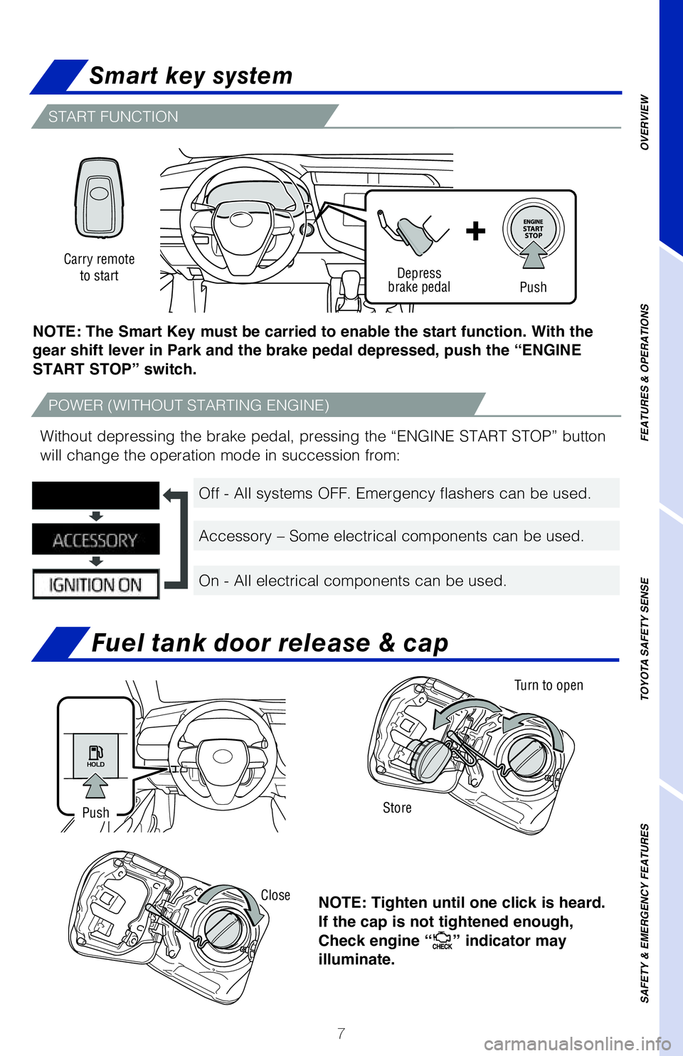 TOYOTA CAMRY 2020 Owners Manual (in English) 7
START FUNCTION
Fuel tank door release & cap
Smart key system
NOTE: Tighten until one click is heard.
If the cap is not tightened enough,
Check engine “
” indicator may
illuminate.
Turn to ope TOYOTA CAMRY 2020 Owners Manual (in English) 7
START FUNCTION
Fuel tank door release & cap
Smart key system
NOTE: Tighten until one click is heard.
If the cap is not tightened enough,
Check engine “
” indicator may
illuminate.
Turn to ope