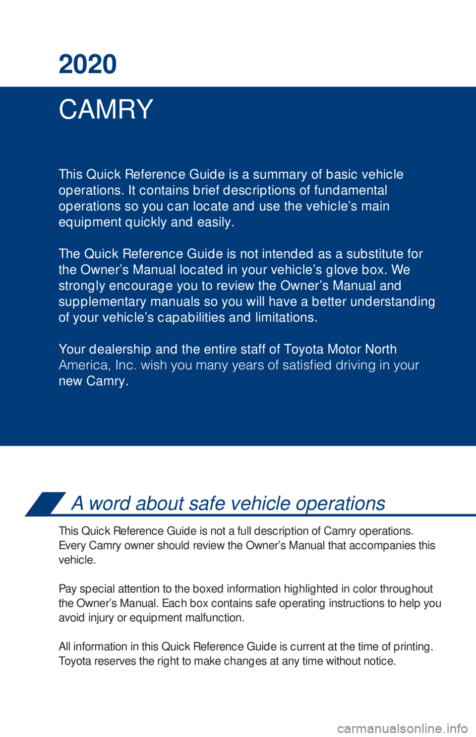 TOYOTA CAMRY 2020 Owners Manual (in English) CAMRY 2020
This Quick Reference Guide is a summary of basic vehicle
operations. It contains brief descriptions of fundamental
operations so you can locate and use the vehicle’s main
equipment quick TOYOTA CAMRY 2020 Owners Manual (in English) CAMRY 2020
This Quick Reference Guide is a summary of basic vehicle
operations. It contains brief descriptions of fundamental
operations so you can locate and use the vehicle’s main
equipment quick