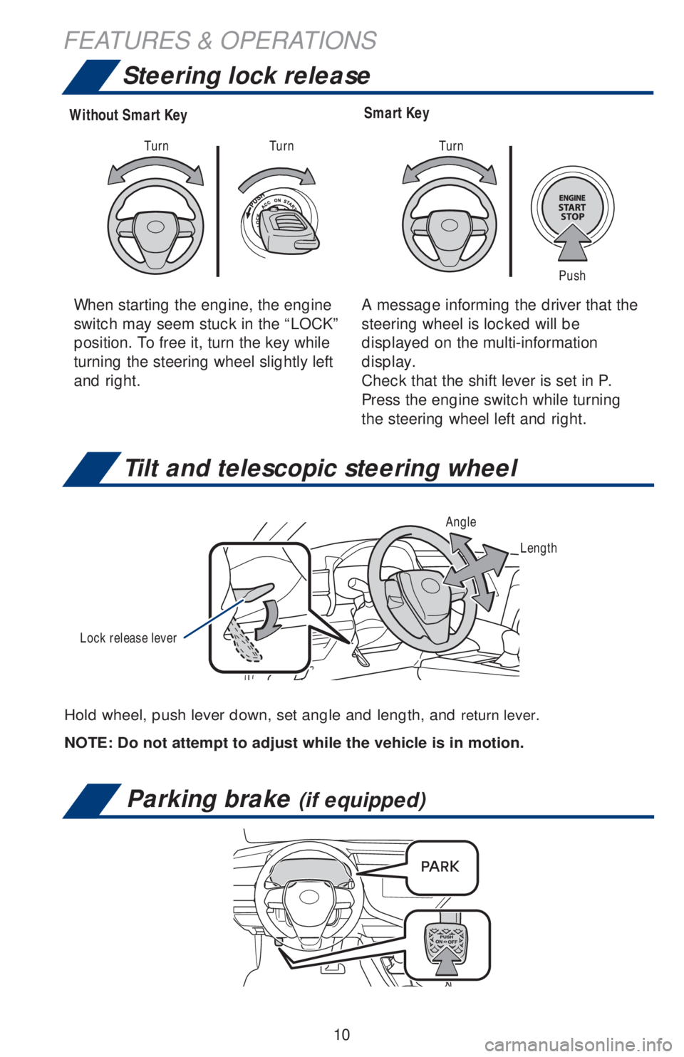 TOYOTA CAMRY 2020   (in English) User Guide 10
Hold wheel, push lever down, set angle and length, and return lever.
NOTE: Do not attempt to adjust while the vehicle is in motion.
Tilt and telescopic steering wheel
Smart KeyWithout Smart Key
Ste