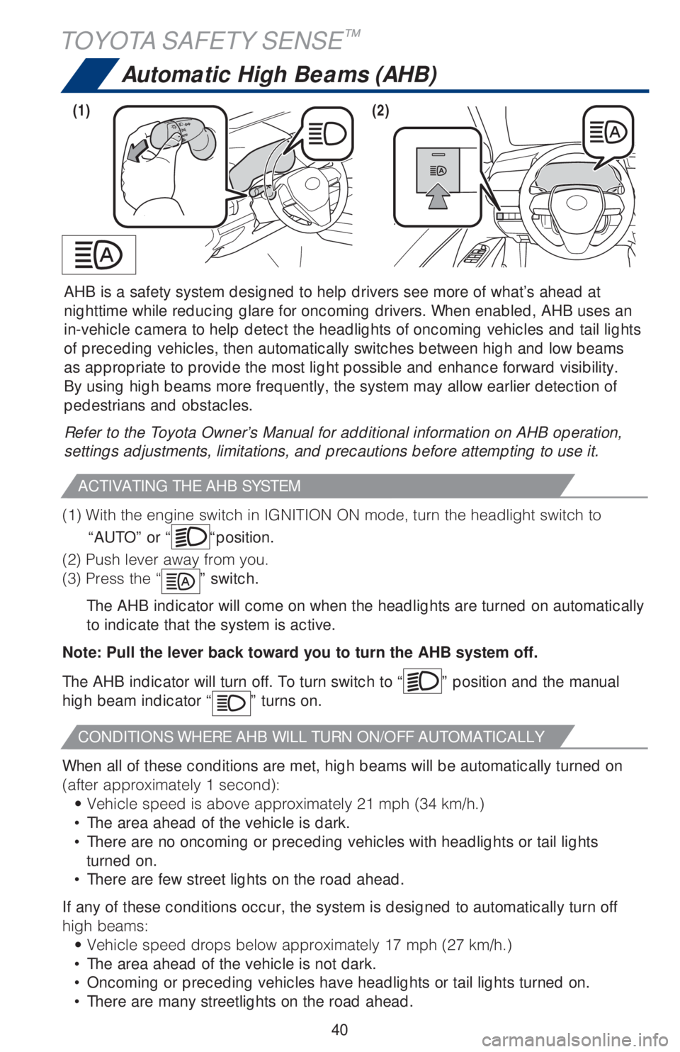 TOYOTA CAMRY 2020   (in English) Service Manual 40 AHB is a safety system designed to help drivers see more of what’s ahead at 
nighttime while reducing glare for oncoming drivers. When enabled, AHB uses an 
in-vehicle camera to help detect the h