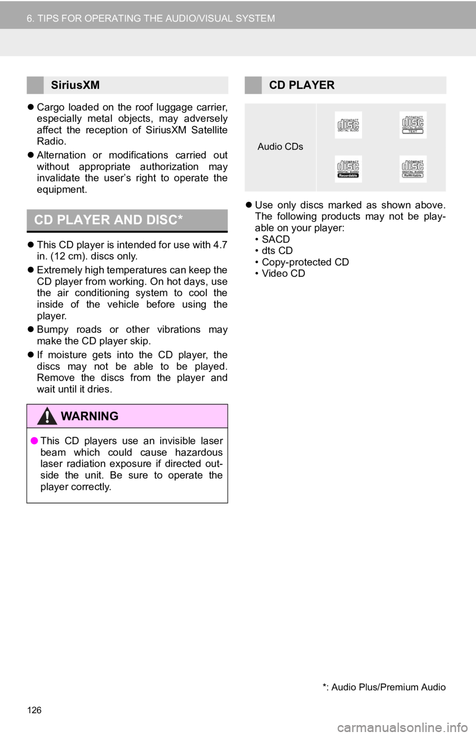 TOYOTA CAMRY 2020  Accessories, Audio & Navigation (in English) 126
6. TIPS FOR OPERATING THE AUDIO/VISUAL SYSTEM
Cargo  loaded  on  the  roof  luggage  carrier,
especially  metal  objects,  may  adversely
affect  the  reception  of  SiriusXM  Satellite
Radio.
