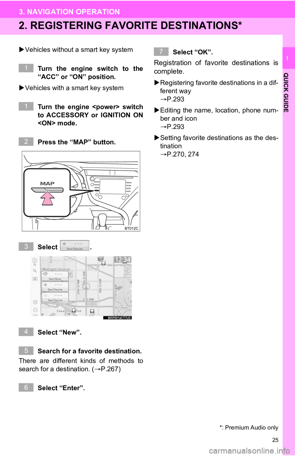 TOYOTA CAMRY 2020 Accessories, Audio & Navigation (in English) 25
3. NAVIGATION OPERATION
QUICK GUIDE
1
2. REGISTERING FAVORITE DESTINATIONS*
Vehicles without a smart key system
Turn the engine switch to the
“ACC” or “ON” position.
Vehicles with a TOYOTA CAMRY 2020 Accessories, Audio & Navigation (in English) 25
3. NAVIGATION OPERATION
QUICK GUIDE
1
2. REGISTERING FAVORITE DESTINATIONS*
Vehicles without a smart key system
Turn the engine switch to the
“ACC” or “ON” position.
Vehicles with a