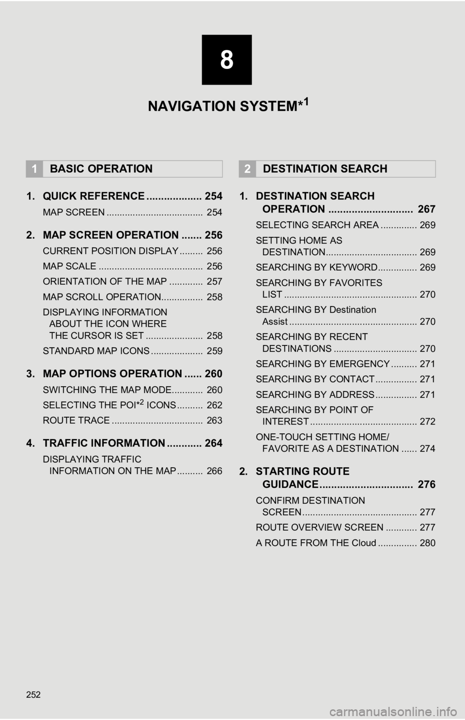 TOYOTA CAMRY 2020 Accessories, Audio & Navigation (in English) 252
1. QUICK REFERENCE ................... 254
MAP SCREEN ..................................... 254
2. MAP SCREEN OPERATION ....... 256
CURRENT POSITION DISPLAY ......... 256
MAP SCALE ............. TOYOTA CAMRY 2020 Accessories, Audio & Navigation (in English) 252
1. QUICK REFERENCE ................... 254
MAP SCREEN ..................................... 254
2. MAP SCREEN OPERATION ....... 256
CURRENT POSITION DISPLAY ......... 256
MAP SCALE .............