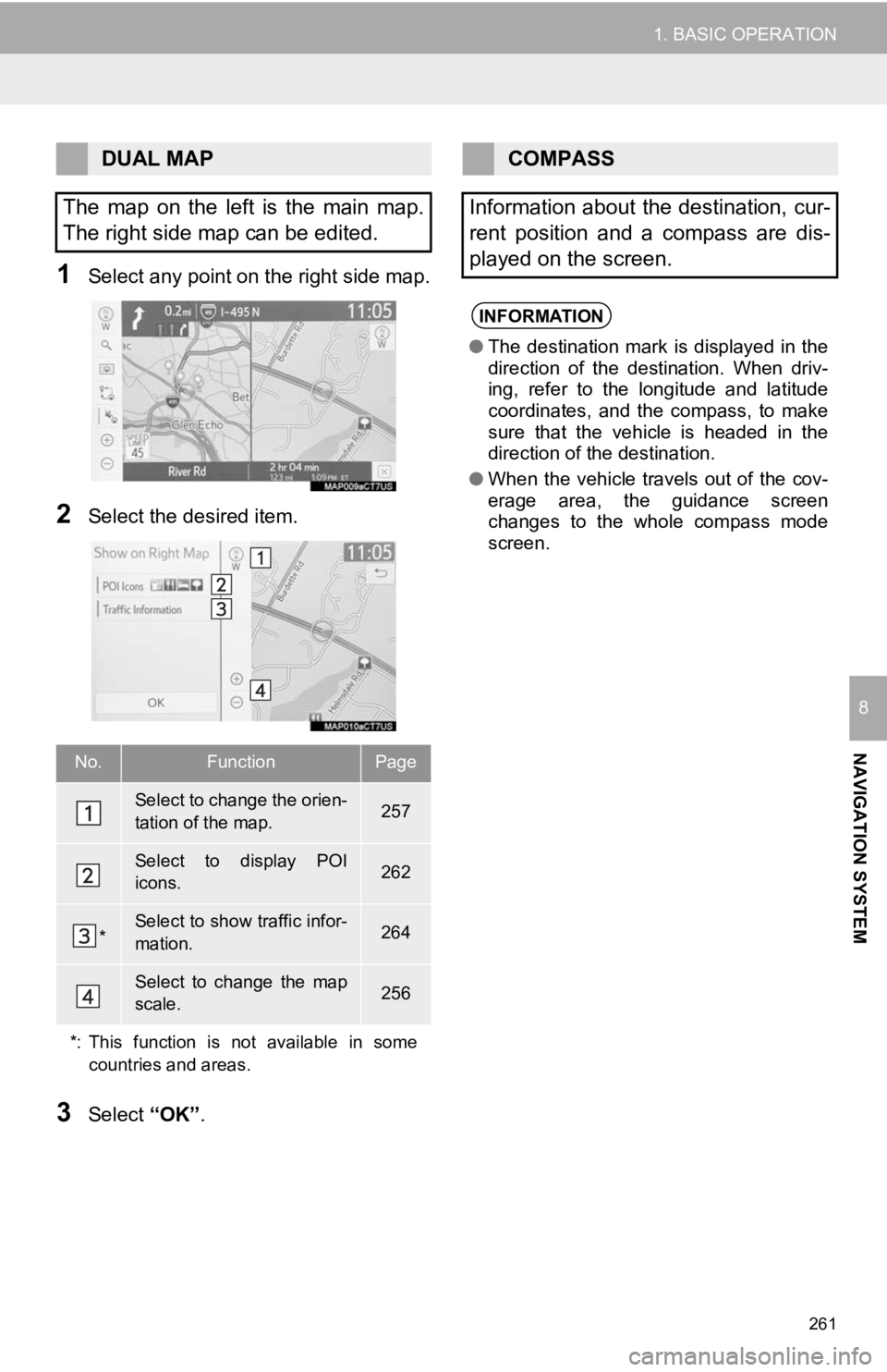 TOYOTA CAMRY 2020 Accessories, Audio & Navigation (in English) 261
1. BASIC OPERATION
NAVIGATION SYSTEM
8
1Select any point on the right side map.
2Select the desired item.
3Select “OK”.
DUAL MAP
The map on the left is the main map.
The right side ma TOYOTA CAMRY 2020 Accessories, Audio & Navigation (in English) 261
1. BASIC OPERATION
NAVIGATION SYSTEM
8
1Select any point on the right side map.
2Select the desired item.
3Select “OK”.
DUAL MAP
The map on the left is the main map.
The right side ma