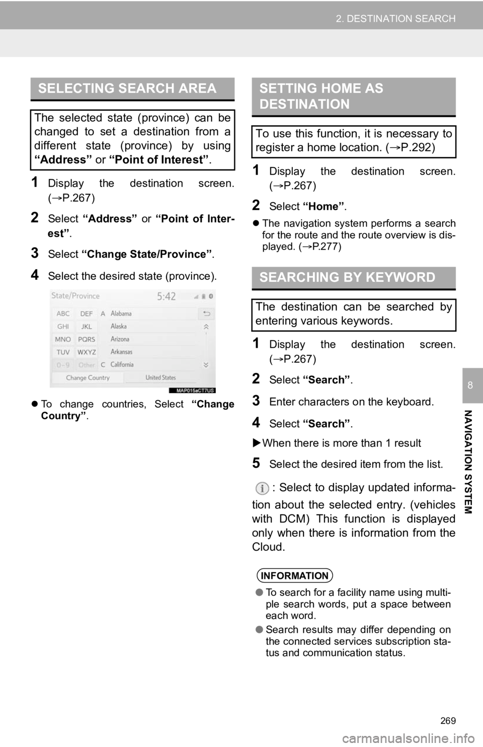 TOYOTA CAMRY 2020 Accessories, Audio & Navigation (in English) 269
2. DESTINATION SEARCH
NAVIGATION SYSTEM
8
1Display the destination screen.
(P.267)
2Select “Address” or “Point of Inter-
est” .
3Select “Change State/Province” .
4Select the TOYOTA CAMRY 2020 Accessories, Audio & Navigation (in English) 269
2. DESTINATION SEARCH
NAVIGATION SYSTEM
8
1Display the destination screen.
(P.267)
2Select “Address” or “Point of Inter-
est” .
3Select “Change State/Province” .
4Select the