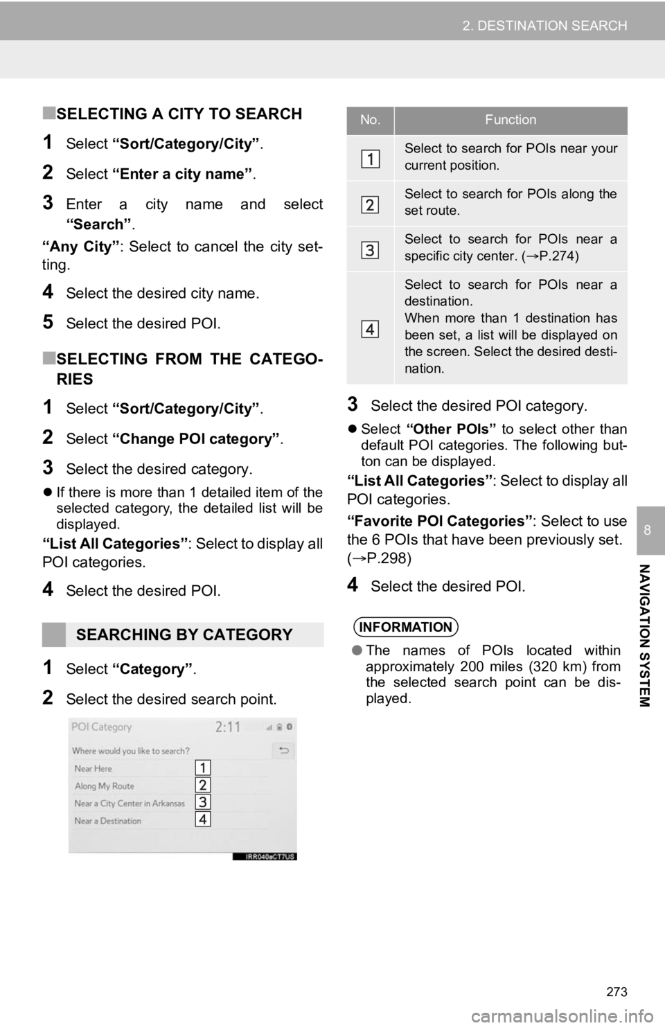 TOYOTA CAMRY 2020 Accessories, Audio & Navigation (in English) 273
2. DESTINATION SEARCH
NAVIGATION SYSTEM
8
■SELECTING A CITY TO SEARCH
1Select “Sort/Category/City” .
2Select “Enter a city name” .
3Enter a city name and select
“Search”.
“Any TOYOTA CAMRY 2020 Accessories, Audio & Navigation (in English) 273
2. DESTINATION SEARCH
NAVIGATION SYSTEM
8
■SELECTING A CITY TO SEARCH
1Select “Sort/Category/City” .
2Select “Enter a city name” .
3Enter a city name and select
“Search”.
“Any