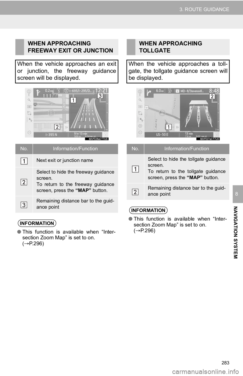 TOYOTA CAMRY 2020 Accessories, Audio & Navigation (in English) 283
3. ROUTE GUIDANCE
NAVIGATION SYSTEM
8
WHEN APPROACHING
FREEWAY EXIT OR JUNCTION
When the vehicle approaches an exit
or junction, the freeway guidance
screen will be displayed.
No.Informa TOYOTA CAMRY 2020 Accessories, Audio & Navigation (in English) 283
3. ROUTE GUIDANCE
NAVIGATION SYSTEM
8
WHEN APPROACHING
FREEWAY EXIT OR JUNCTION
When the vehicle approaches an exit
or junction, the freeway guidance
screen will be displayed.
No.Informa