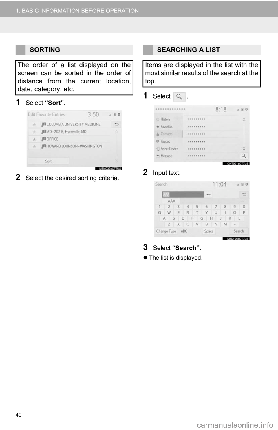 TOYOTA CAMRY 2020 Accessories, Audio & Navigation (in English) 40
1. BASIC INFORMATION BEFORE OPERATION
1Select “Sort”.
2Select the desired sorting criteria.
1Select .
2Input text.
3Select “Search” .
The list is displayed.
SORTING
The order of a TOYOTA CAMRY 2020 Accessories, Audio & Navigation (in English) 40
1. BASIC INFORMATION BEFORE OPERATION
1Select “Sort”.
2Select the desired sorting criteria.
1Select .
2Input text.
3Select “Search” .
The list is displayed.
SORTING
The order of a