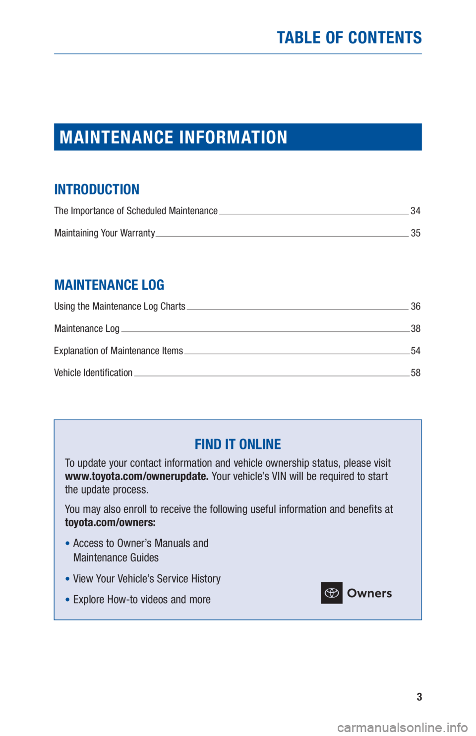 TOYOTA CAMRY 2020 Warranties & Maintenance Guides (in English) 3
TABLE OF CONTENTS
MAINTENANCE INFORMATION
INTRODUCTION
The Importance of Scheduled Maintenance 34
Maintaining Your Warranty
35
MAINTENANCE LOG
Using the Maintenance Log Charts 36
Maintenance Log TOYOTA CAMRY 2020 Warranties & Maintenance Guides (in English) 3
TABLE OF CONTENTS
MAINTENANCE INFORMATION
INTRODUCTION
The Importance of Scheduled Maintenance 34
Maintaining Your Warranty
35
MAINTENANCE LOG
Using the Maintenance Log Charts 36
Maintenance Log