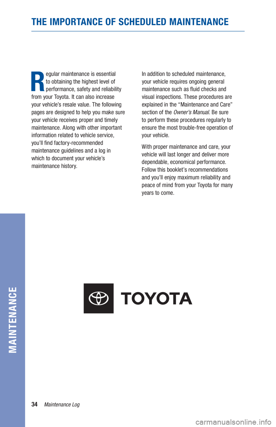TOYOTA CAMRY 2020 Warranties & Maintenance Guides (in English) 34Maintenance Log
MAINTENANCE
THE IMPORTANCE OF SCHEDULED MAINTENANCE
R
egular maintenance is essential
to obtaining the highest level of
performance, safety and reliability
from your Toyota. It c TOYOTA CAMRY 2020 Warranties & Maintenance Guides (in English) 34Maintenance Log
MAINTENANCE
THE IMPORTANCE OF SCHEDULED MAINTENANCE
R
egular maintenance is essential
to obtaining the highest level of
performance, safety and reliability
from your Toyota. It c