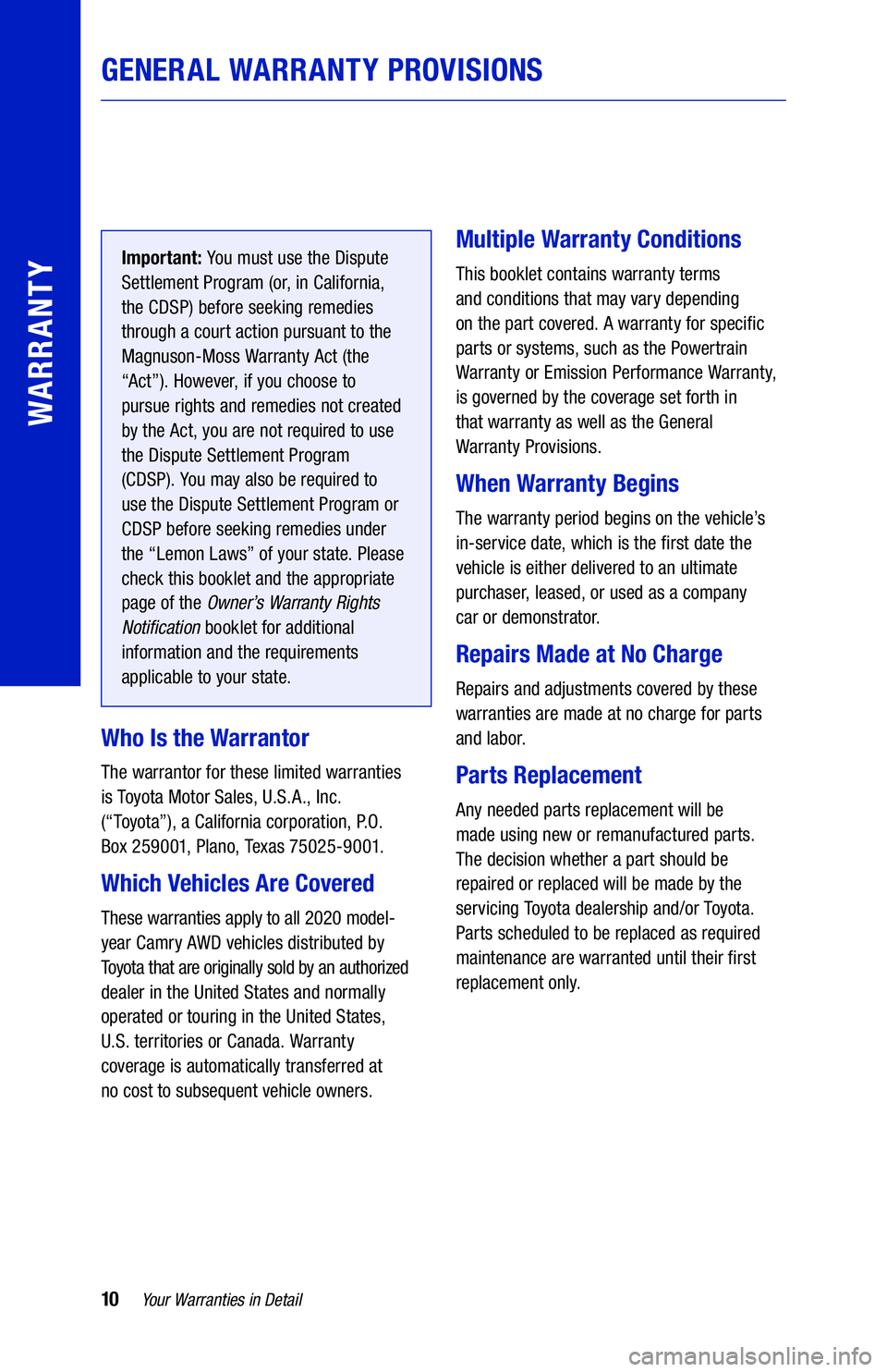 TOYOTA CAMRY 2020 Warranties & Maintenance Guides (in English) 10Your Warranties in Detail
GENERAL WARRANTY PROVISIONS
WARRANTY
Important: You must use the Dispute
Settlement Program (or, in California,
the CDSP) before seeking remedies
through a court action TOYOTA CAMRY 2020 Warranties & Maintenance Guides (in English) 10Your Warranties in Detail
GENERAL WARRANTY PROVISIONS
WARRANTY
Important: You must use the Dispute
Settlement Program (or, in California,
the CDSP) before seeking remedies
through a court action