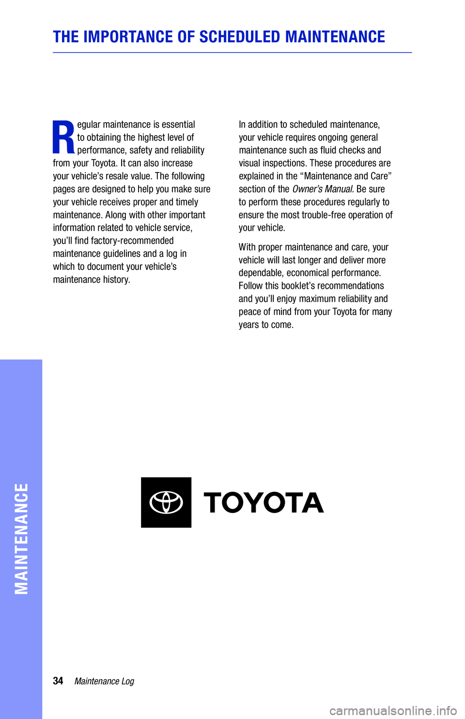 TOYOTA CAMRY 2020 Warranties & Maintenance Guides (in English) 34Maintenance Log
MAINTENANCE
THE IMPORTANCE OF SCHEDULED MAINTENANCE
R
egular maintenance is essential
to obtaining the highest level of
performance, safety and reliability
from your Toyota. It c TOYOTA CAMRY 2020 Warranties & Maintenance Guides (in English) 34Maintenance Log
MAINTENANCE
THE IMPORTANCE OF SCHEDULED MAINTENANCE
R
egular maintenance is essential
to obtaining the highest level of
performance, safety and reliability
from your Toyota. It c