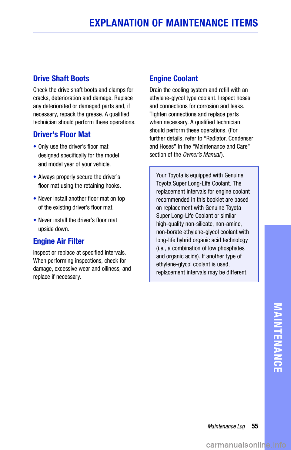 TOYOTA CAMRY 2020 Warranties & Maintenance Guides (in English) 55Maintenance Log
MAINTENANCE
EXPLANATION OF MAINTENANCE ITEMS
Drive Shaft Boots
Check the drive shaft boots and clamps for
cracks, deterioration and damage. Replace
any deteriorated or damaged part TOYOTA CAMRY 2020 Warranties & Maintenance Guides (in English) 55Maintenance Log
MAINTENANCE
EXPLANATION OF MAINTENANCE ITEMS
Drive Shaft Boots
Check the drive shaft boots and clamps for
cracks, deterioration and damage. Replace
any deteriorated or damaged part