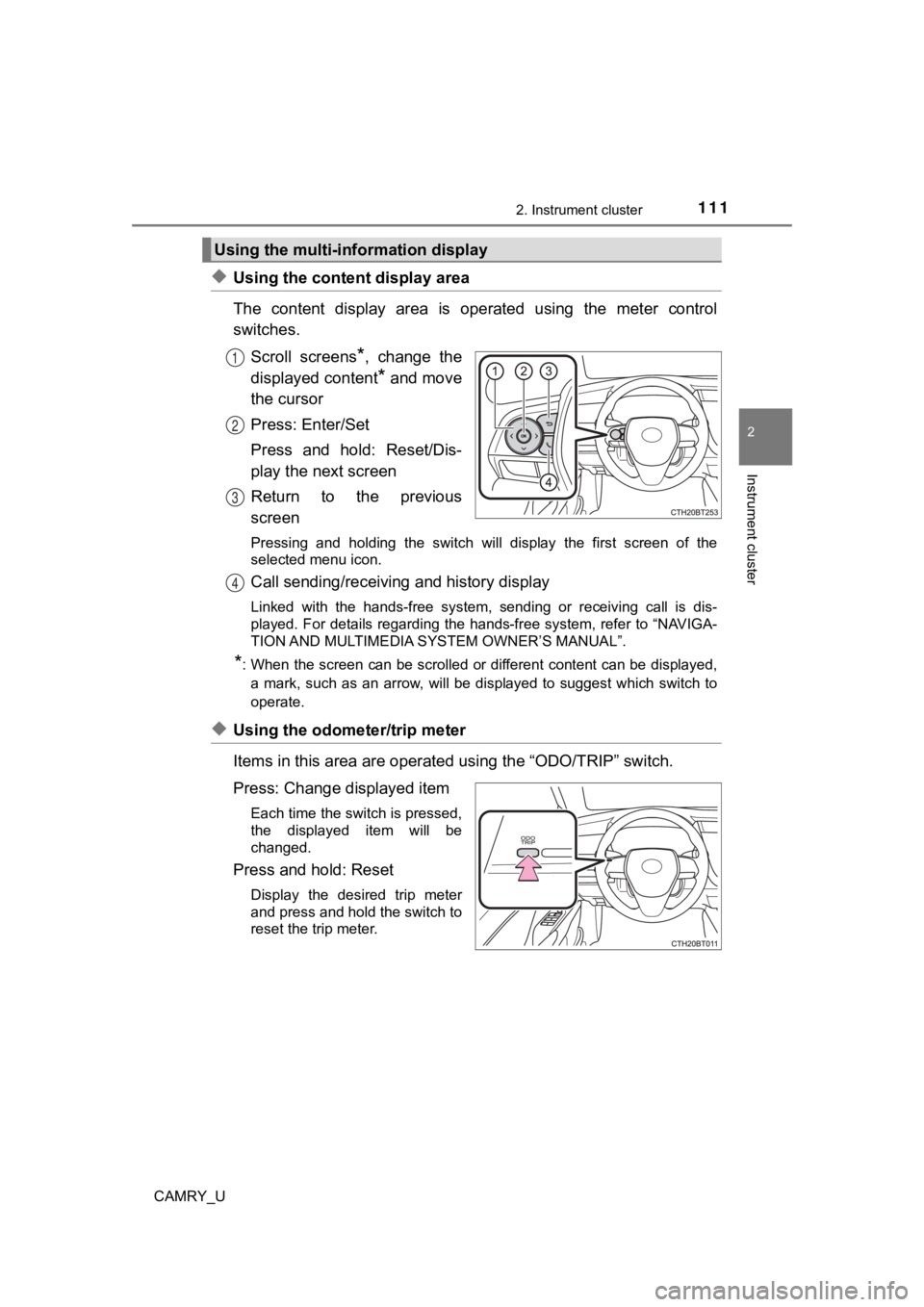 TOYOTA CAMRY 2021 Owners Manual (in English) 1112. Instrument cluster
2
Instrument cluster
CAMRY_U
◆Using the content display area
The content display area is operated using the meter control
switches.Scroll screens
*, change the
d TOYOTA CAMRY 2021 Owners Manual (in English) 1112. Instrument cluster
2
Instrument cluster
CAMRY_U
◆Using the content display area
The content display area is operated using the meter control
switches.Scroll screens
*, change the
d