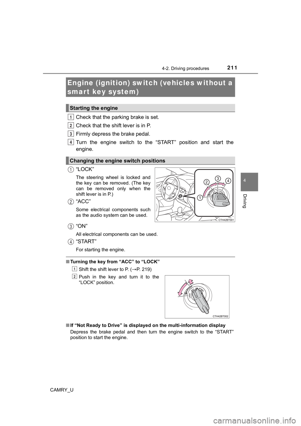 TOYOTA CAMRY 2021 Owners Manual (in English) 211
4
Driving
CAMRY_U
4-2. Driving procedures
Check that the parking brake is set.
Check that the shift lever is in P.
Firmly depress the brake pedal.
Turn the engine switch to the “START” TOYOTA CAMRY 2021 Owners Manual (in English) 211
4
Driving
CAMRY_U
4-2. Driving procedures
Check that the parking brake is set.
Check that the shift lever is in P.
Firmly depress the brake pedal.
Turn the engine switch to the “START”
