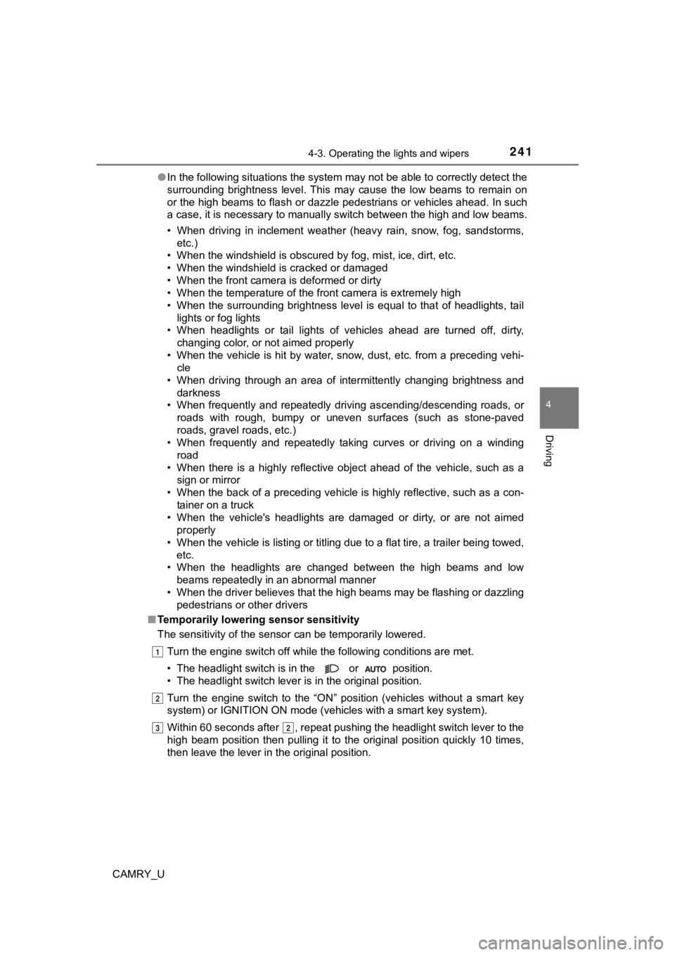 TOYOTA CAMRY 2021  Owners Manual (in English) 2414-3. Operating the lights and wipers
4
Driving
CAMRY_U●
In the following situations the system may not be able to correctly detect the
surrounding  brightness  level.  This  may  cause  the  low 