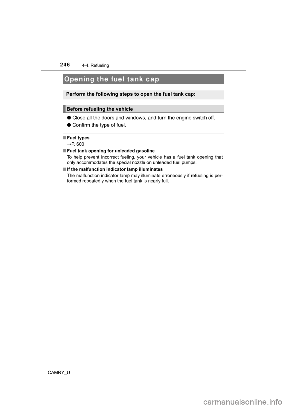 TOYOTA CAMRY 2021 Owners Manual (in English) 246
CAMRY_U
4-4. Refueling
●Close all the doors and windows, and turn the engine switch off.
● Confirm the type of fuel.
■Fuel types
P. 600
■ Fuel tank opening for unleaded gasoline
To he TOYOTA CAMRY 2021 Owners Manual (in English) 246
CAMRY_U
4-4. Refueling
●Close all the doors and windows, and turn the engine switch off.
● Confirm the type of fuel.
■Fuel types
P. 600
■ Fuel tank opening for unleaded gasoline
To he