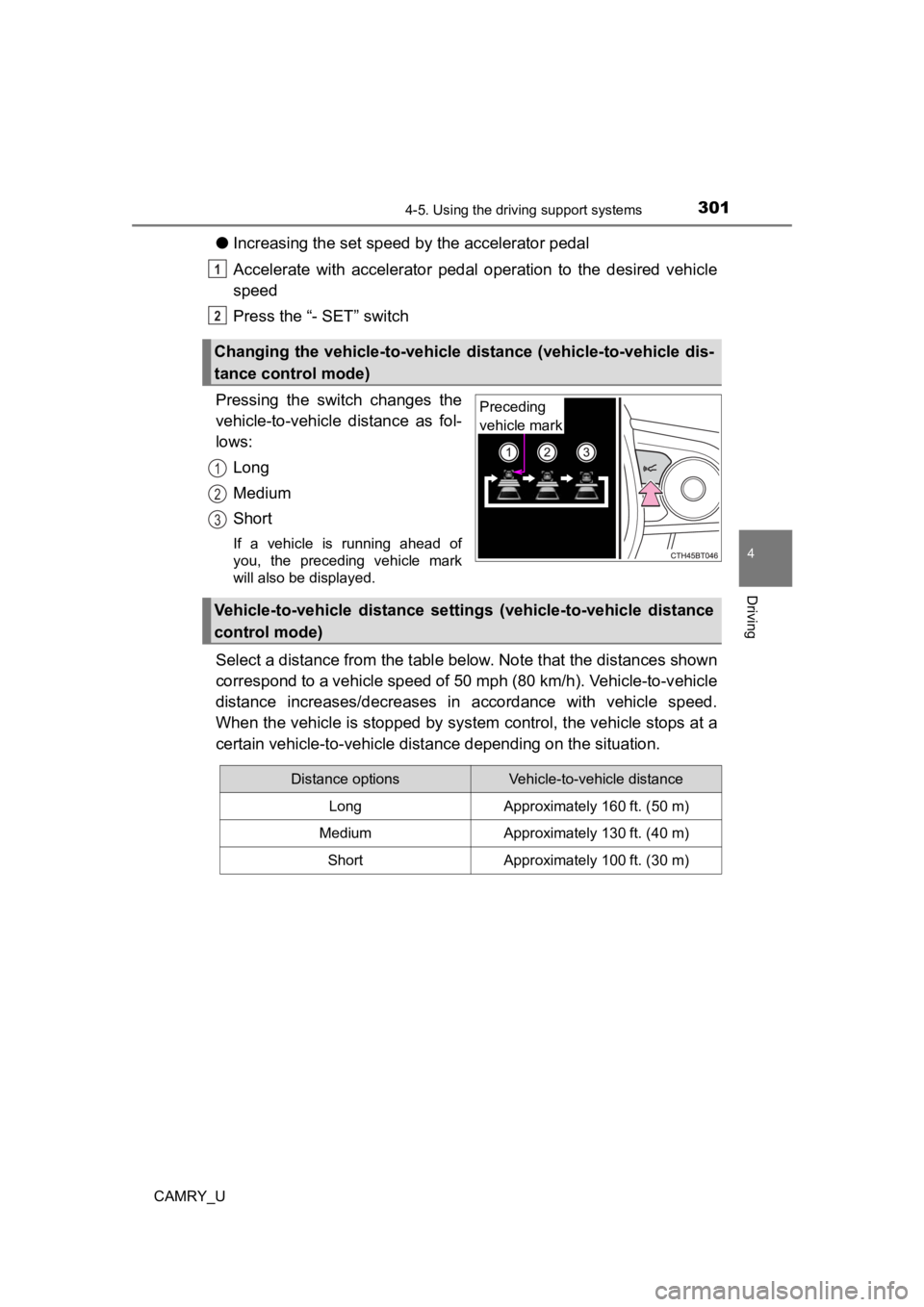 TOYOTA CAMRY 2021  Owners Manual (in English) 3014-5. Using the driving support systems
4
Driving
CAMRY_U
●Increasing the set speed by the accelerator pedal
Accelerate  with  accelerator  pedal  operation  to  the  desired  vehicle
speed
Press 