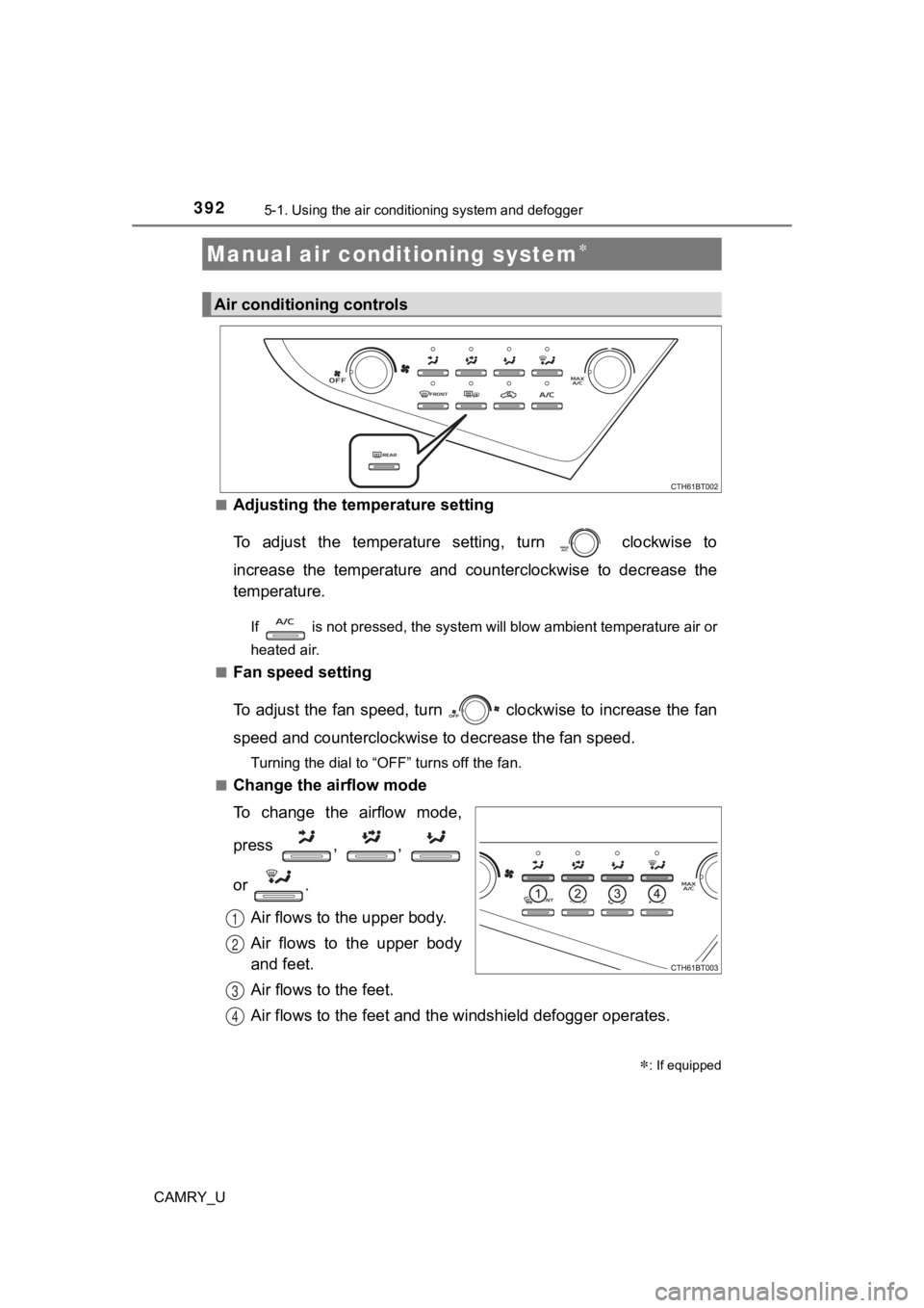TOYOTA CAMRY 2021  Owners Manual (in English) 392
CAMRY_U
5-1. Using the air conditioning system and defogger
■Adjusting the temperature setting
To  adjust  the  temperature  setting,  turn    clockwise  to
increase  the  temperature  and  coun