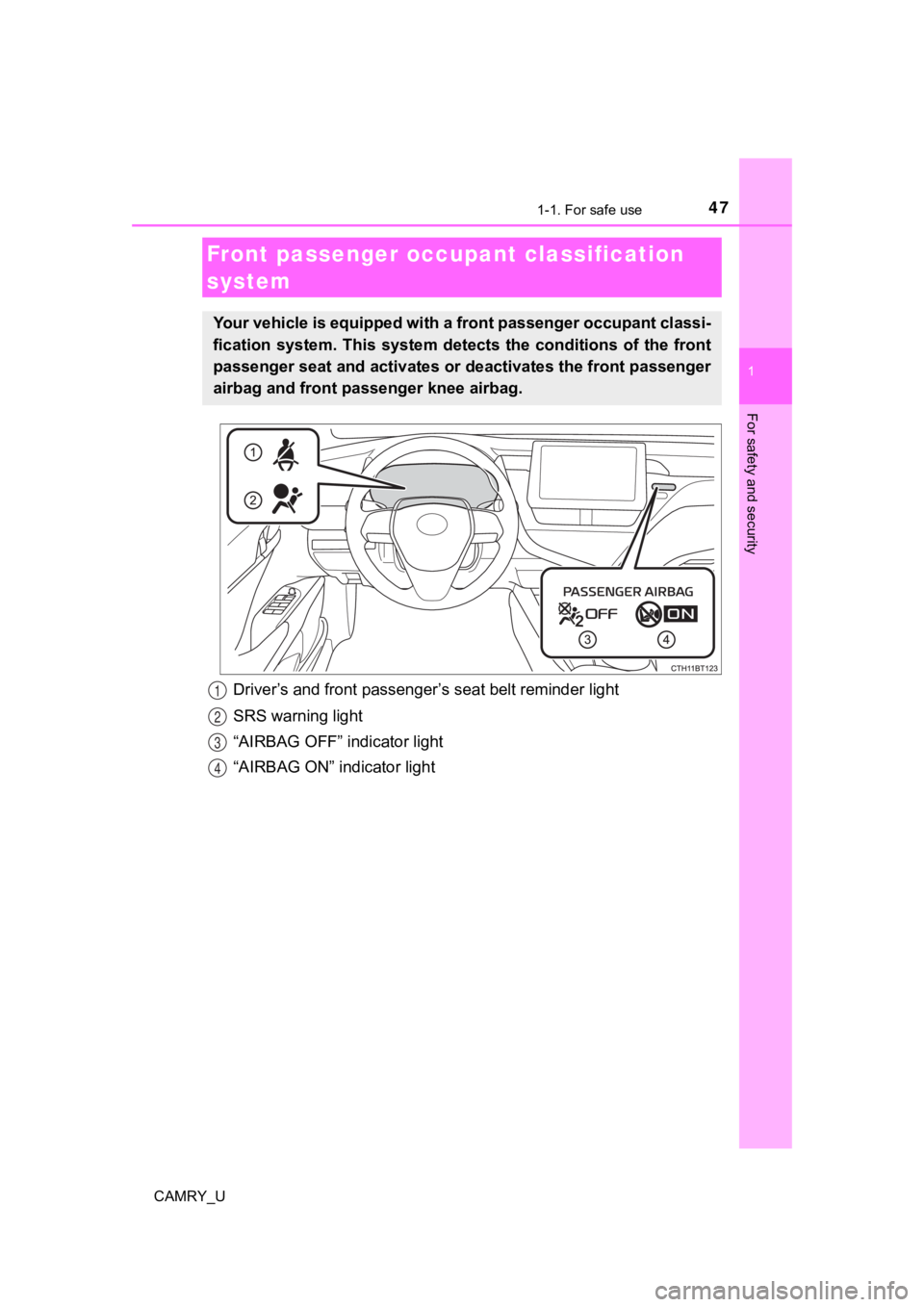 TOYOTA CAMRY 2021   (in English) Service Manual 471-1. For safe use
1
For safety and security
CAMRY_U
Driver’s and front passenger’s seat belt reminder light
SRS warning light
“AIRBAG OFF” indicator light
“AIRBAG ON” indicator light
Fro