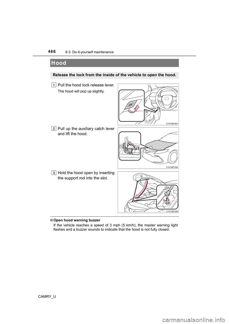 TOYOTA CAMRY 2021  Owners Manual (in English) 4666-3. Do-it-yourself maintenance
CAMRY_U
Pull the hood lock release lever.
The hood will pop up slightly.
Pull  up  the  auxiliary  catch  lever
and lift the hood.
Hold the hood open by inserting
th