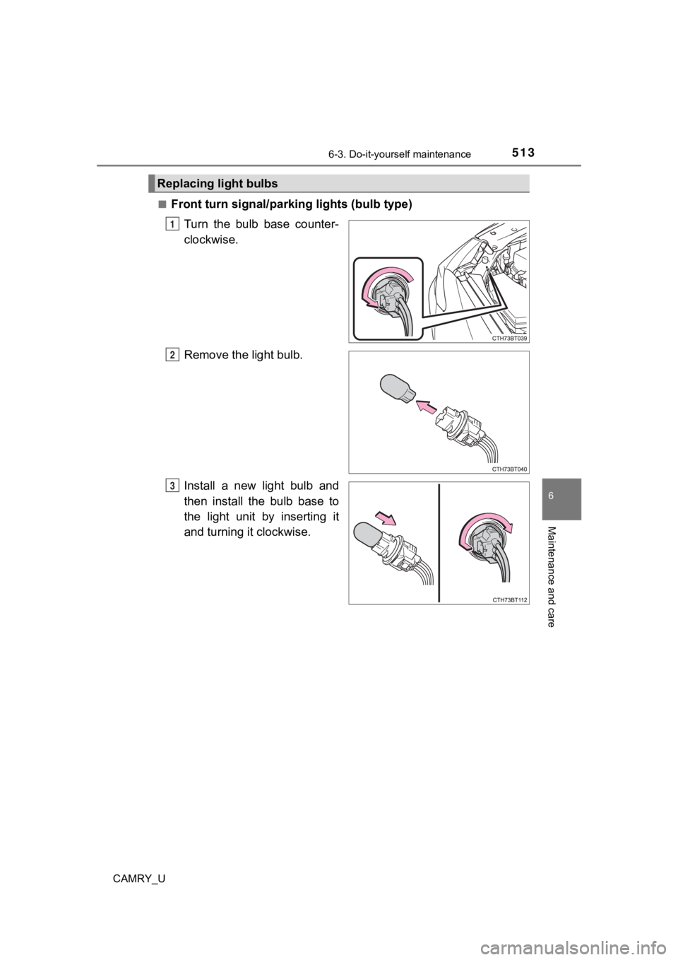TOYOTA CAMRY 2021  Owners Manual (in English) 5136-3. Do-it-yourself maintenance
CAMRY_U
6
Maintenance and care
■Front turn signal/parking lights (bulb type)
Turn  the  bulb  base  counter-
clockwise.
Remove the light bulb.
Install  a  new  lig