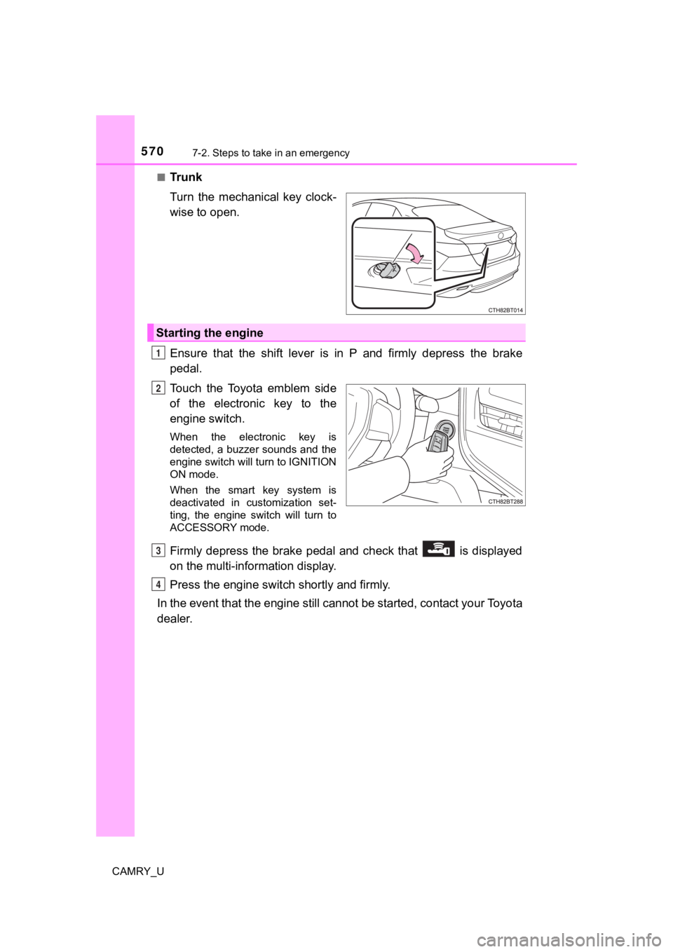 TOYOTA CAMRY 2021 Owners Manual (in English) 5707-2. Steps to take in an emergency
CAMRY_U■
Tr u n k
Turn the mechanical key clock-
wise to open.
Ensure that the shift lever is in P and firmly depress the brak
e
pedal.
Touch t TOYOTA CAMRY 2021 Owners Manual (in English) 5707-2. Steps to take in an emergency
CAMRY_U■
Tr u n k
Turn the mechanical key clock-
wise to open.
Ensure that the shift lever is in P and firmly depress the brak
e
pedal.
Touch t
