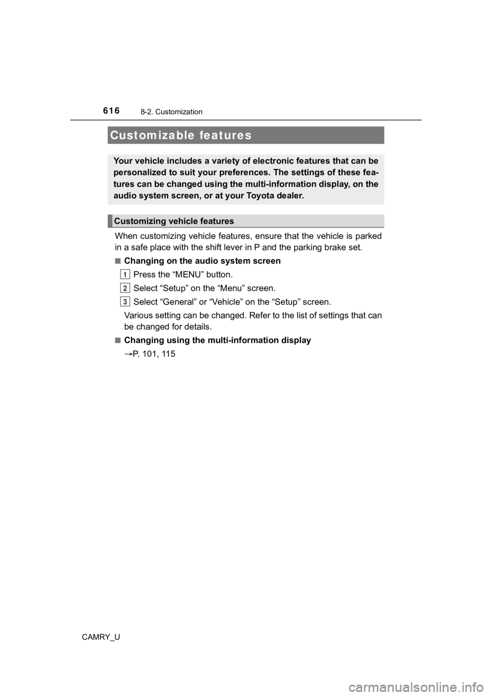 TOYOTA CAMRY 2021  Owners Manual (in English) 616
CAMRY_U
8-2. Customization
When customizing vehicle features, ensure that the vehicle is parked
in a safe place with the shift le ver in P and the parking brake set.
■Changing on the audio syste